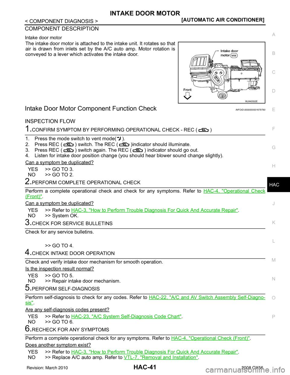 INFINITI QX56 2008  Factory Service Manual INTAKE DOOR MOTORHAC-41
< COMPONENT DIAGNOSIS > [AUTOMATIC AIR CONDITIONER]
C
D
E
F
G H
J
K L
M A
B
HAC
N
O P
COMPONENT DESCRIPTION
Intake door motor
The intake door motor is attached to the intake un