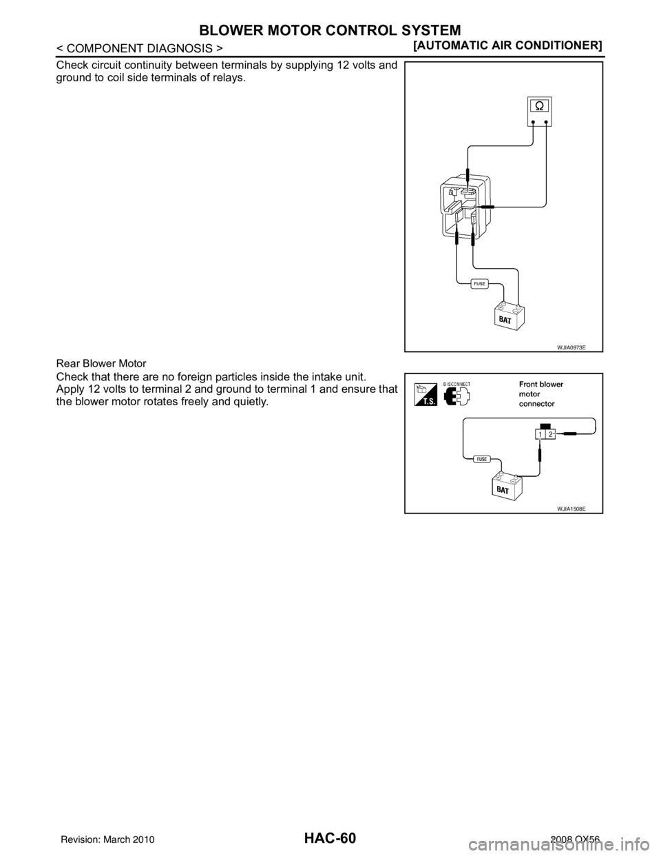 INFINITI QX56 2008  Factory Service Manual HAC-60
< COMPONENT DIAGNOSIS >[AUTOMATIC AIR CONDITIONER]
BLOWER MOTOR CONTROL SYSTEM
Check circuit continuity between terminals by supplying 12 volts and
ground to coil side terminals of relays.
Rear