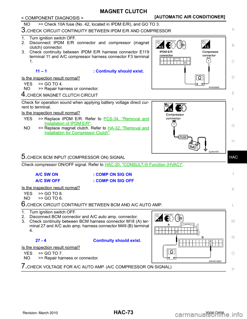 INFINITI QX56 2008  Factory Service Manual MAGNET CLUTCHHAC-73
< COMPONENT DIAGNOSIS > [AUTOMATIC AIR CONDITIONER]
C
D
E
F
G H
J
K L
M A
B
HAC
N
O P
NO >> Check 10A fuse (No. 42, located in IPDM E/R), and GO TO 3.
3.CHECK CIRCUIT CONTINUITY BE