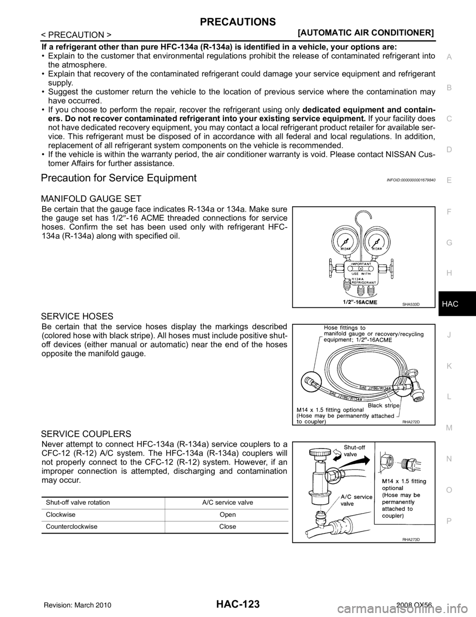 INFINITI QX56 2008  Factory Service Manual PRECAUTIONSHAC-123
< PRECAUTION > [AUTOMATIC AIR CONDITIONER]
C
D
E
F
G H
J
K L
M A
B
HAC
N
O P
If a refrigerant other than pure HFC-134a (R-134a) is identified in a vehicle, your options are:
• Exp