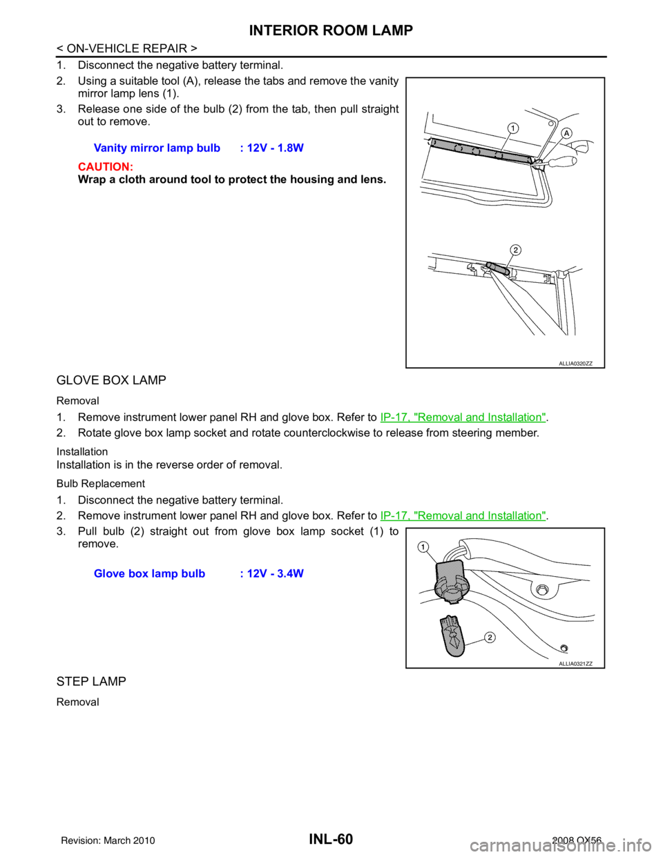 INFINITI QX56 2008  Factory Service Manual INL-60
< ON-VEHICLE REPAIR >
INTERIOR ROOM LAMP
1. Disconnect the negative battery terminal.
2. Using a suitable tool (A), release the tabs and remove the vanitymirror lamp lens (1).
3. Release one si