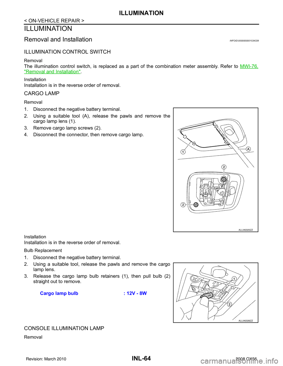 INFINITI QX56 2008  Factory Service Manual INL-64
< ON-VEHICLE REPAIR >
ILLUMINATION
ILLUMINATION
Removal and InstallationINFOID:0000000001534339
ILLUMINATION CONTROL SWITCH
Removal
The illumination control switch, is replaced as a part of the