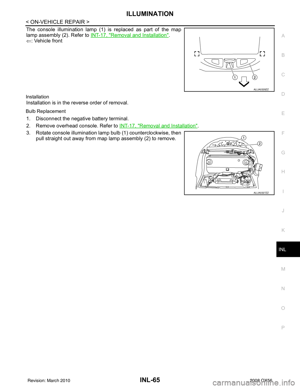 INFINITI QX56 2008  Factory Service Manual ILLUMINATIONINL-65
< ON-VEHICLE REPAIR >
C
DE
F
G H
I
J
K
M A
B
INL
N
O P
The console illumination lamp (1) is replaced as part of the map
lamp assembly (2). Refer to  INT-17, "
Removal and Installati