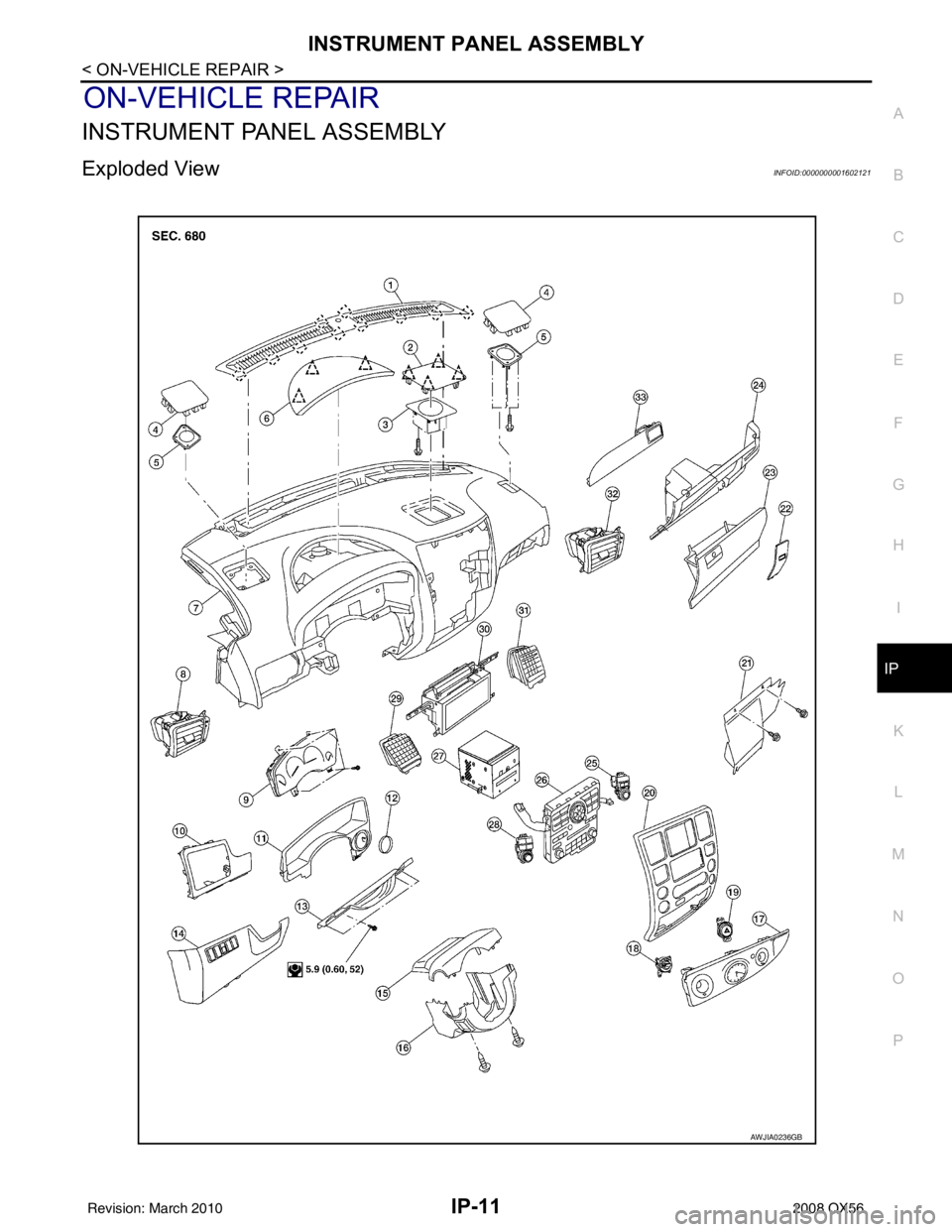 INFINITI QX56 2008  Factory Service Manual INSTRUMENT PANEL ASSEMBLYIP-11
< ON-VEHICLE REPAIR >
C
DE
F
G H
I
K L
M A
B
IP
N
O P
ON-VEHICLE REPAIR
INSTRUMENT PANEL ASSEMBLY
Exploded ViewINFOID:0000000001602121
AWJIA0236GB
Revision: March 2010 2