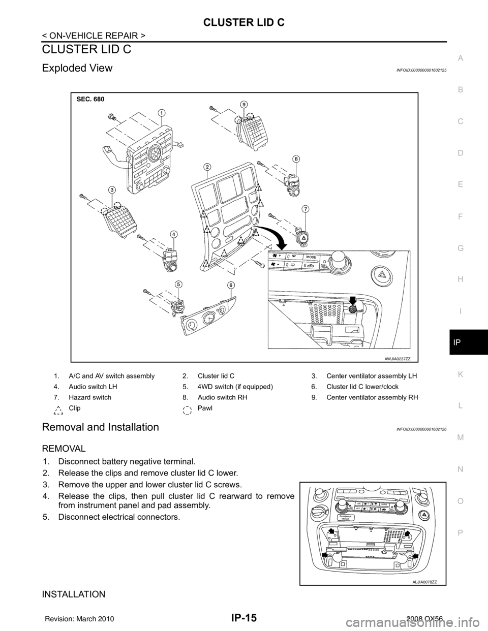 INFINITI QX56 2008  Factory Service Manual CLUSTER LID CIP-15
< ON-VEHICLE REPAIR >
C
DE
F
G H
I
K L
M A
B
IP
N
O P
CLUSTER LID C
Exploded ViewINFOID:0000000001602125
Removal and InstallationINFOID:0000000001602126
REMOVAL
1. Disconnect batter