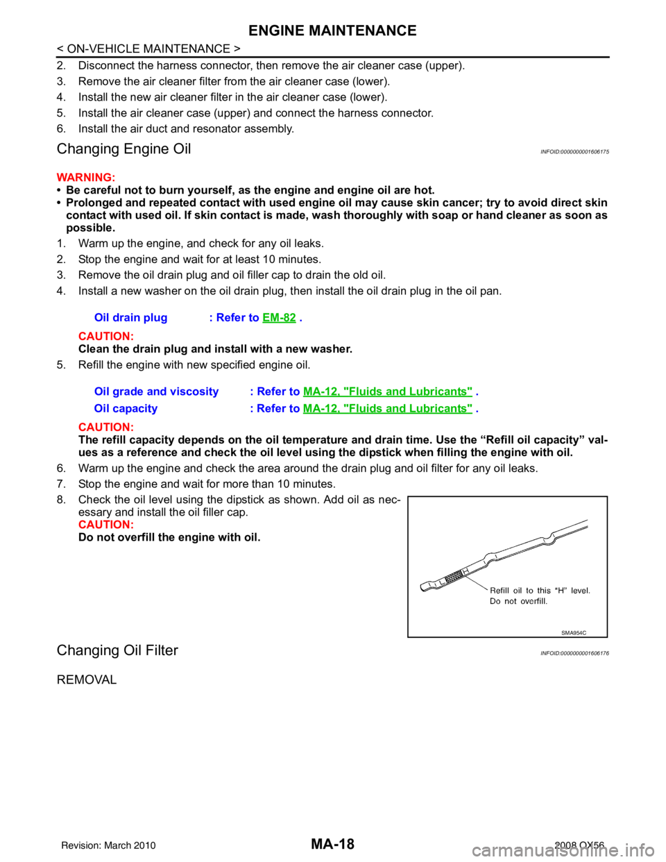 INFINITI QX56 2008  Factory Service Manual MA-18
< ON-VEHICLE MAINTENANCE >
ENGINE MAINTENANCE
2. Disconnect the harness connector, then remove the air cleaner case (upper).
3. Remove the air cleaner filter from the air cleaner case (lower).
4