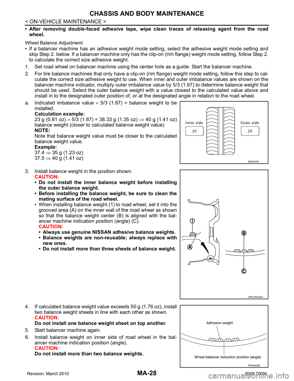 INFINITI QX56 2008  Factory Service Manual MA-28
< ON-VEHICLE MAINTENANCE >
CHASSIS AND BODY MAINTENANCE
• After removing double-faced adhesive tape, wipe clean traces of releasing agent from the roadwheel.
Wheel Balance Adjustment
• If a 