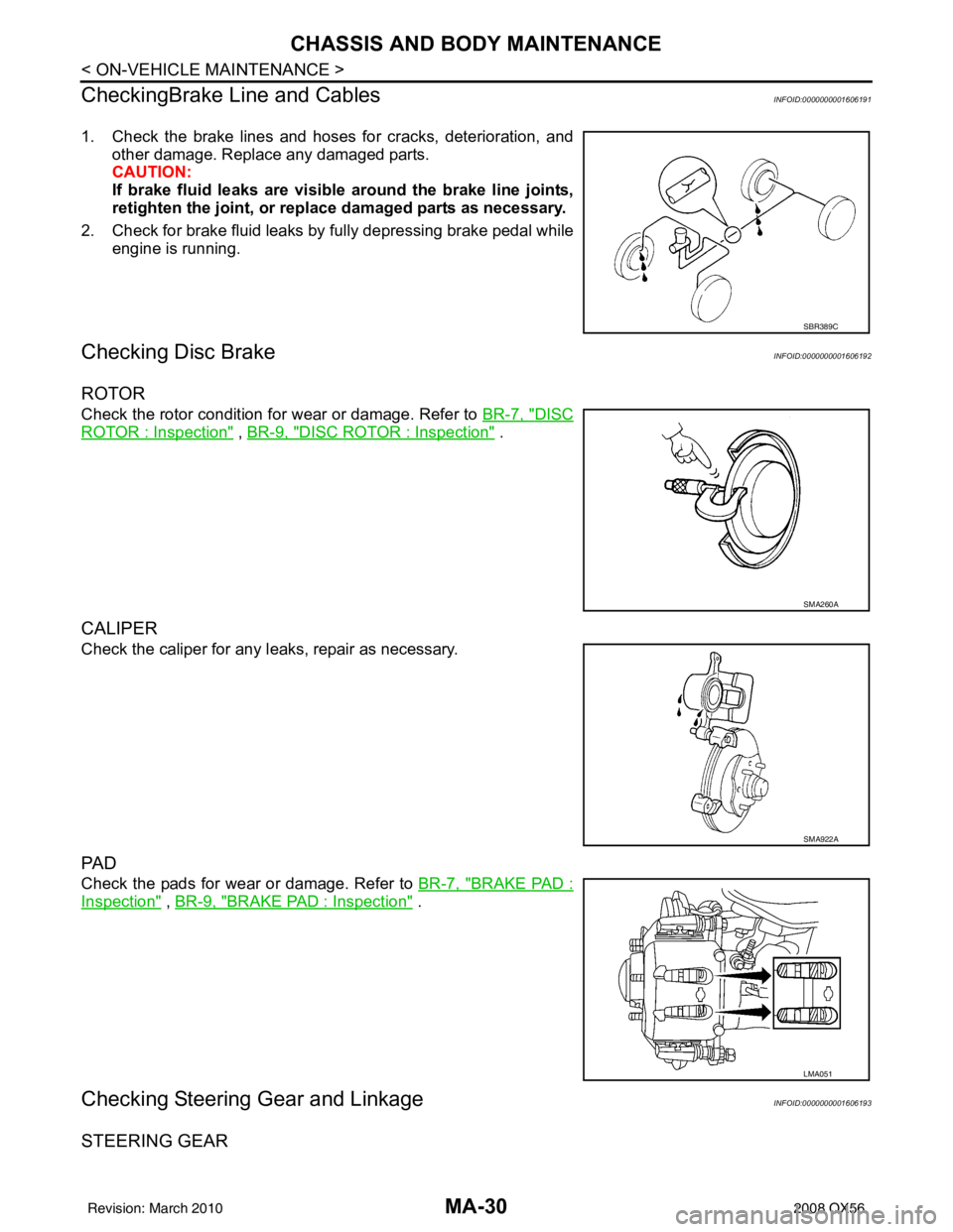 INFINITI QX56 2008  Factory Service Manual MA-30
< ON-VEHICLE MAINTENANCE >
CHASSIS AND BODY MAINTENANCE
CheckingBrake Line and Cables
INFOID:0000000001606191
1. Check the brake lines and hoses for cracks, deterioration, and other damage. Repl
