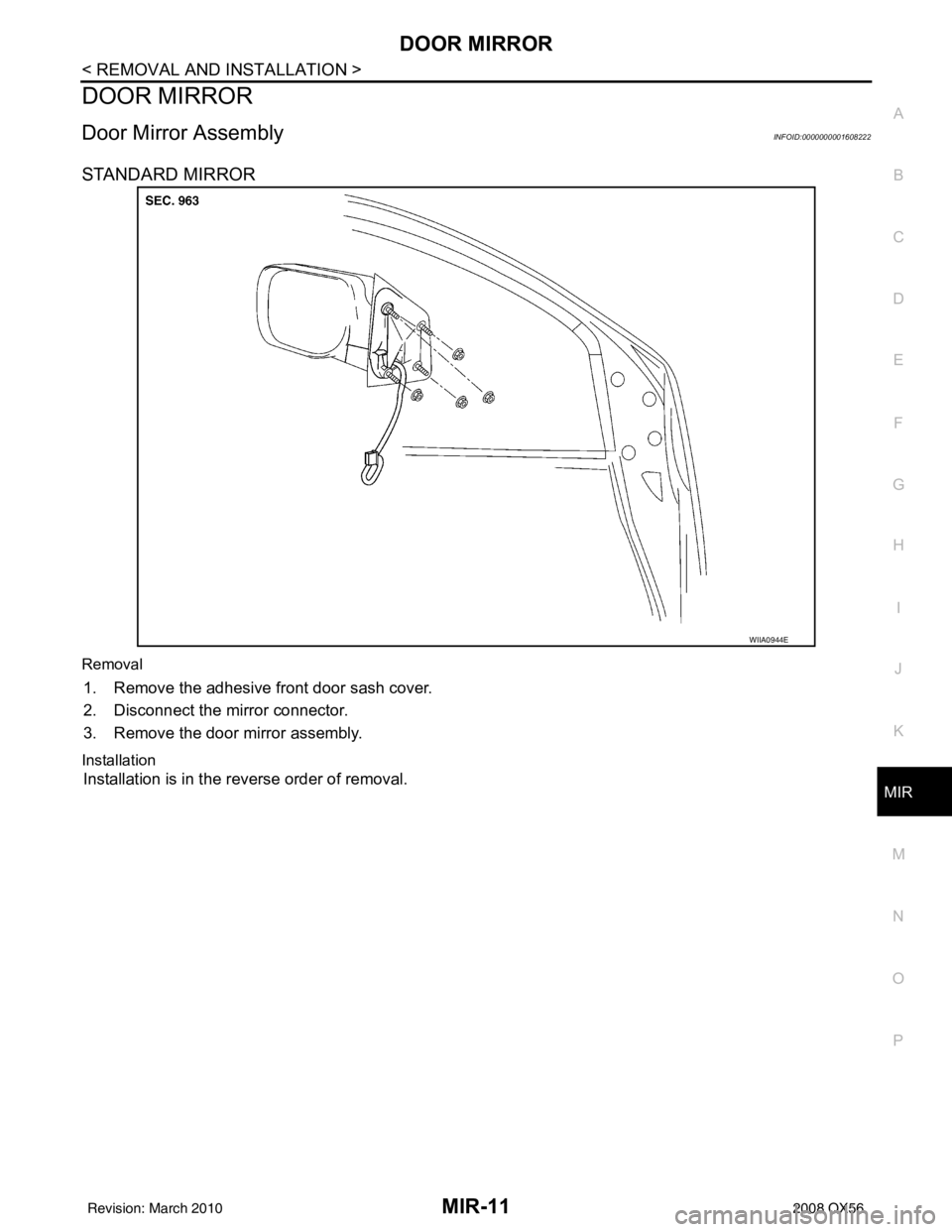 INFINITI QX56 2008  Factory Service Manual DOOR MIRRORMIR-11
< REMOVAL AND INSTALLATION >
C
DE
F
G H
I
J
K
M A
B
MIR
N
O P
DOOR MIRROR
Door Mirror AssemblyINFOID:0000000001608222
STANDARD MIRROR
Removal
1. Remove the adhesive front door sash c