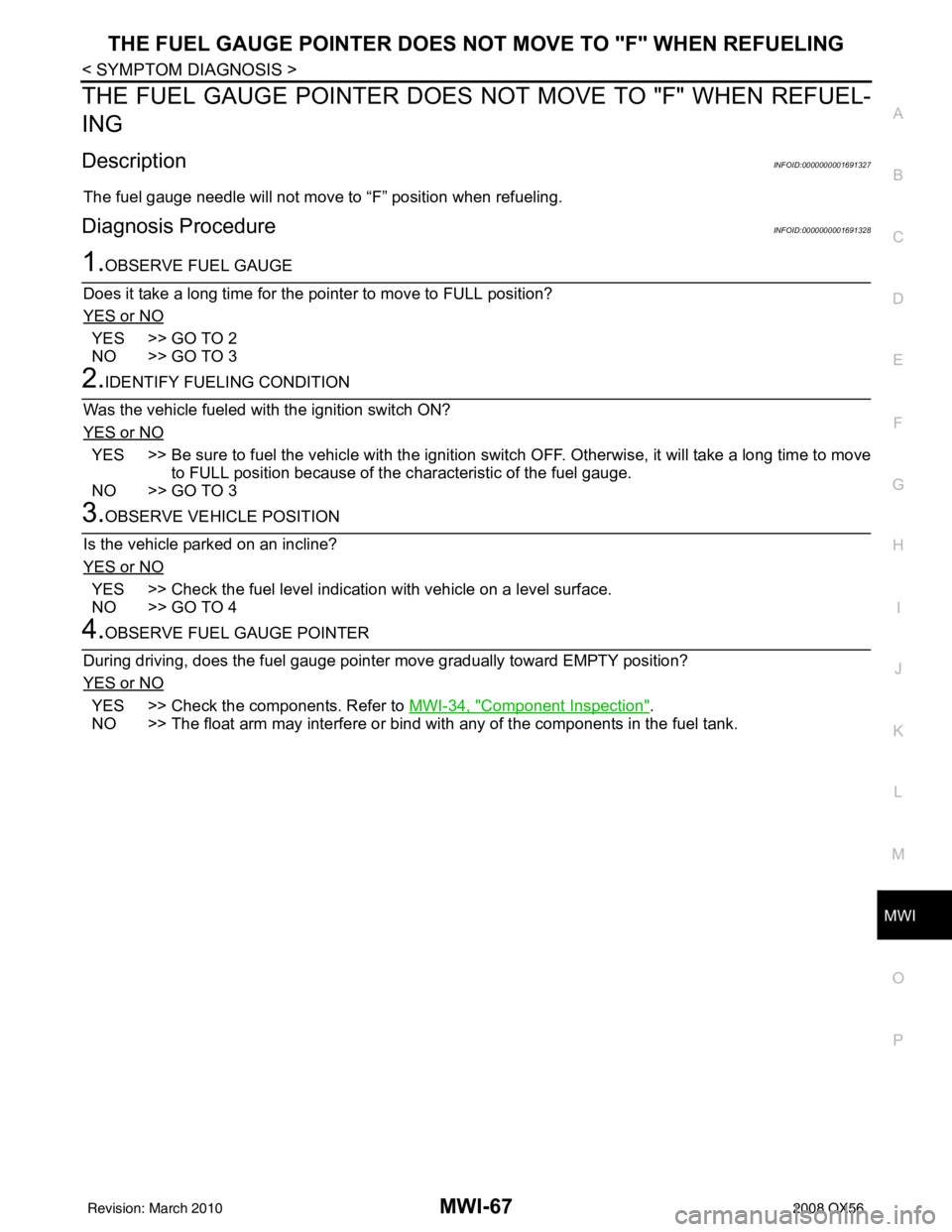 INFINITI QX56 2008  Factory Service Manual MWI
THE FUEL GAUGE POINTER DOES NOT MOVE TO "F" WHEN REFUELING
MWI-67
< SYMPTOM DIAGNOSIS >
C
D E
F
G H
I
J
K L
M B A
O P
THE FUEL GAUGE POINTER DOES NOT MOVE TO "F" WHEN REFUEL-
ING
DescriptionINFOID