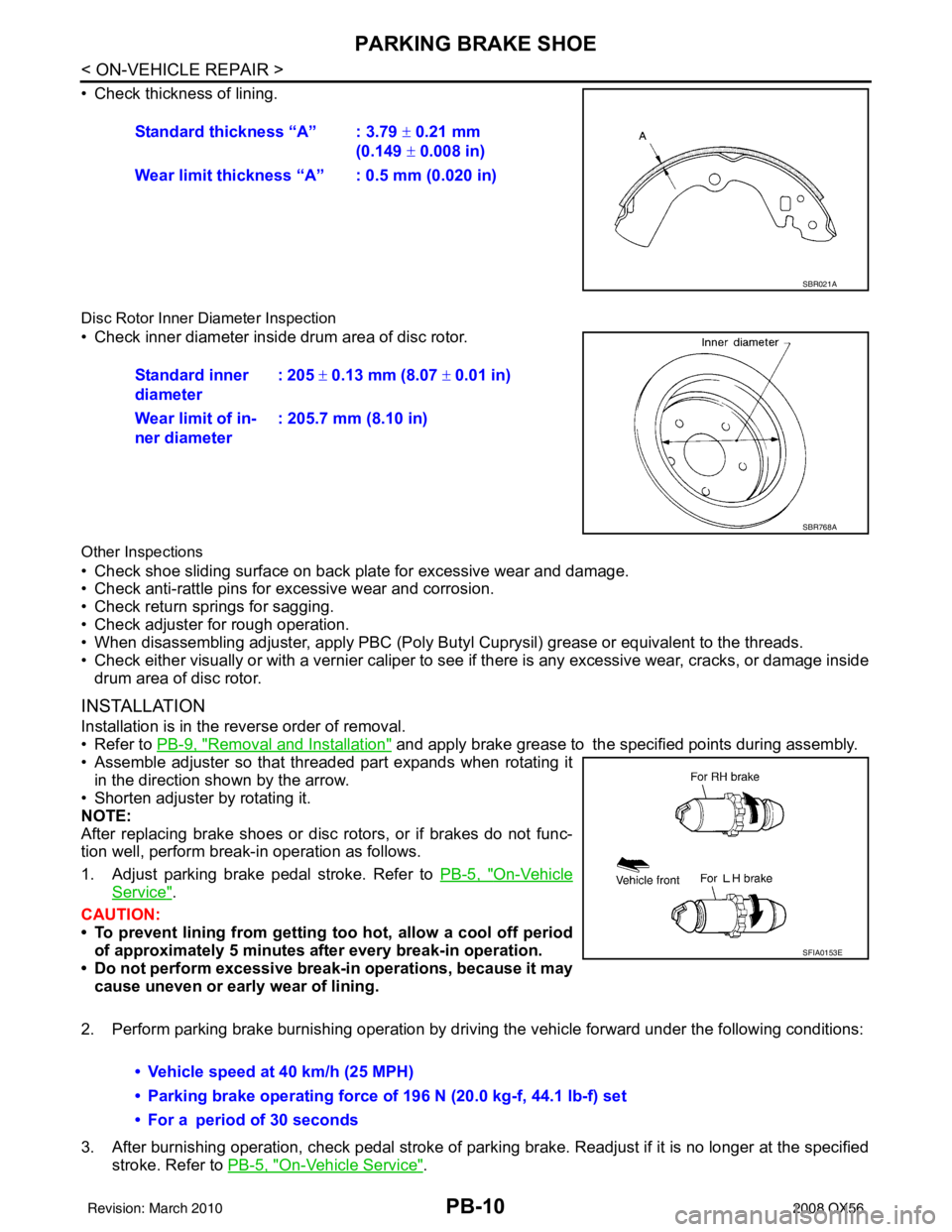 INFINITI QX56 2008  Factory Service Manual PB-10
< ON-VEHICLE REPAIR >
PARKING BRAKE SHOE
• Check thickness of lining. 
Disc Rotor Inner Diameter Inspection
• Check inner diameter insi de drum area of disc rotor.
Other Inspections
• Chec
