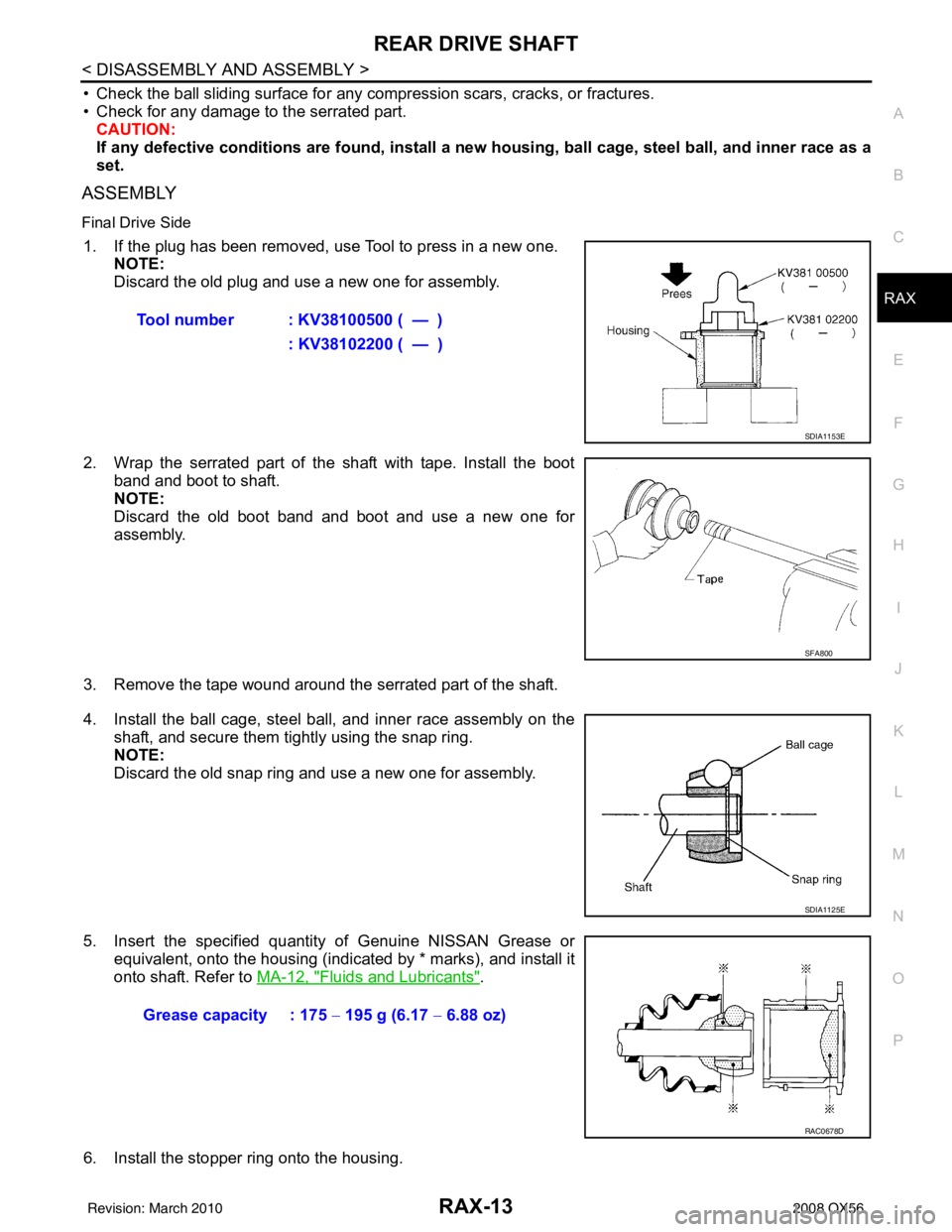 INFINITI QX56 2008 Factory Service Manual REAR DRIVE SHAFTRAX-13
< DISASSEMBLY AND ASSEMBLY >
CEF
G H
I
J
K L
M A
B
RAX
N
O P
• Check the ball sliding surface for any co mpression scars, cracks, or fractures.
• Check for any damage to the INFINITI QX56 2008 Factory Service Manual REAR DRIVE SHAFTRAX-13
< DISASSEMBLY AND ASSEMBLY >
CEF
G H
I
J
K L
M A
B
RAX
N
O P
• Check the ball sliding surface for any co mpression scars, cracks, or fractures.
• Check for any damage to the