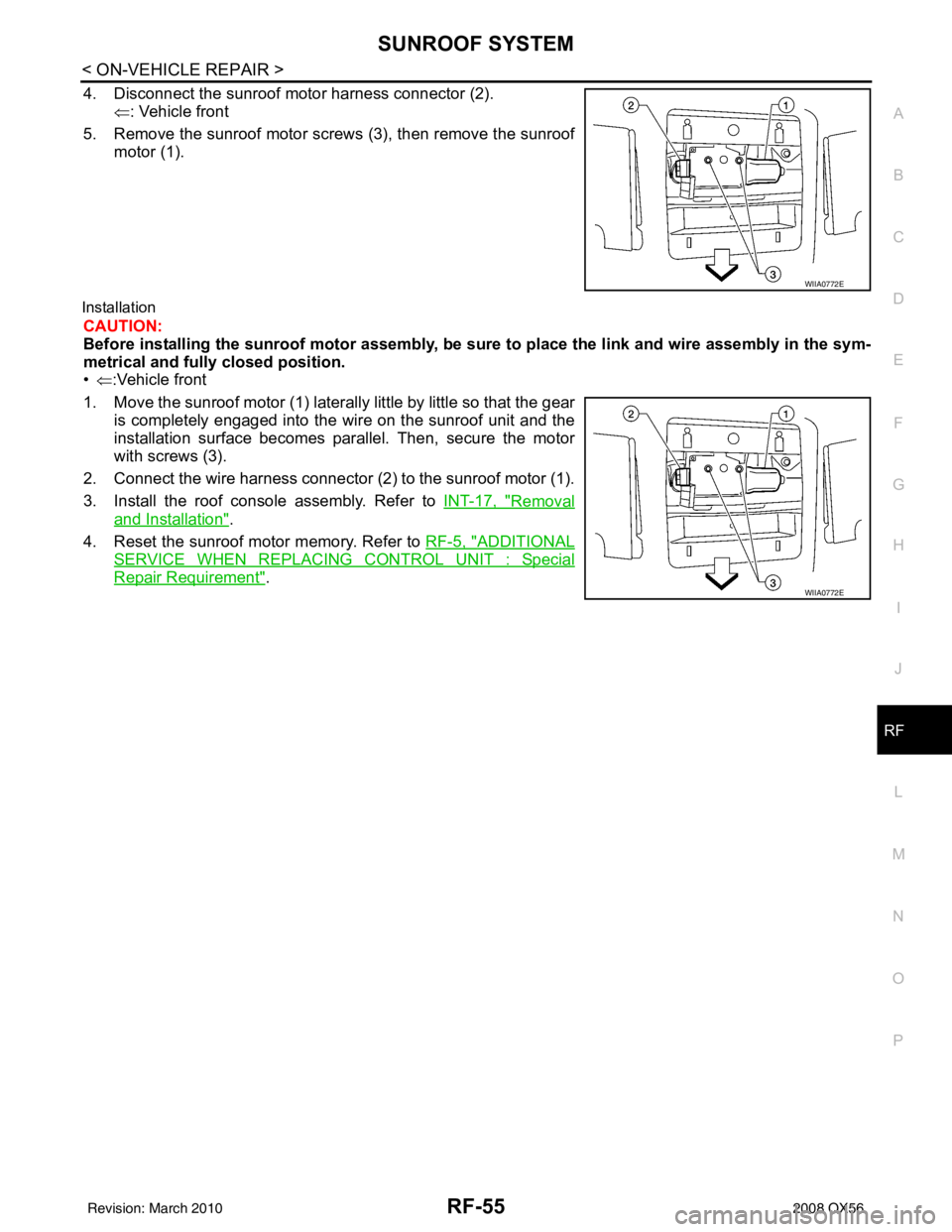 INFINITI QX56 2008  Factory Service Manual SUNROOF SYSTEMRF-55
< ON-VEHICLE REPAIR >
C
DE
F
G H
I
J
L
M A
B
RF
N
O P
4. Disconnect the sunroof motor harness connector (2). ⇐: Vehicle front
5. Remove the sunroof motor screws (3), then remove 