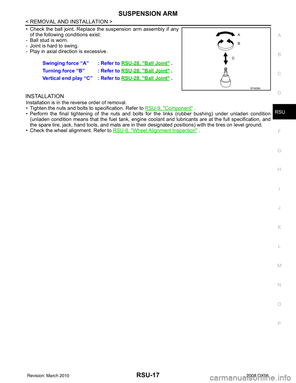 INFINITI QX56 2008  Factory Service Manual SUSPENSION ARMRSU-17
< REMOVAL AND INSTALLATION >
C
DF
G H
I
J
K L
M A
B
RSU
N
O P
• Check the ball joint. Replace the suspension arm assembly if any of the following conditions exist:
- Ball stud i