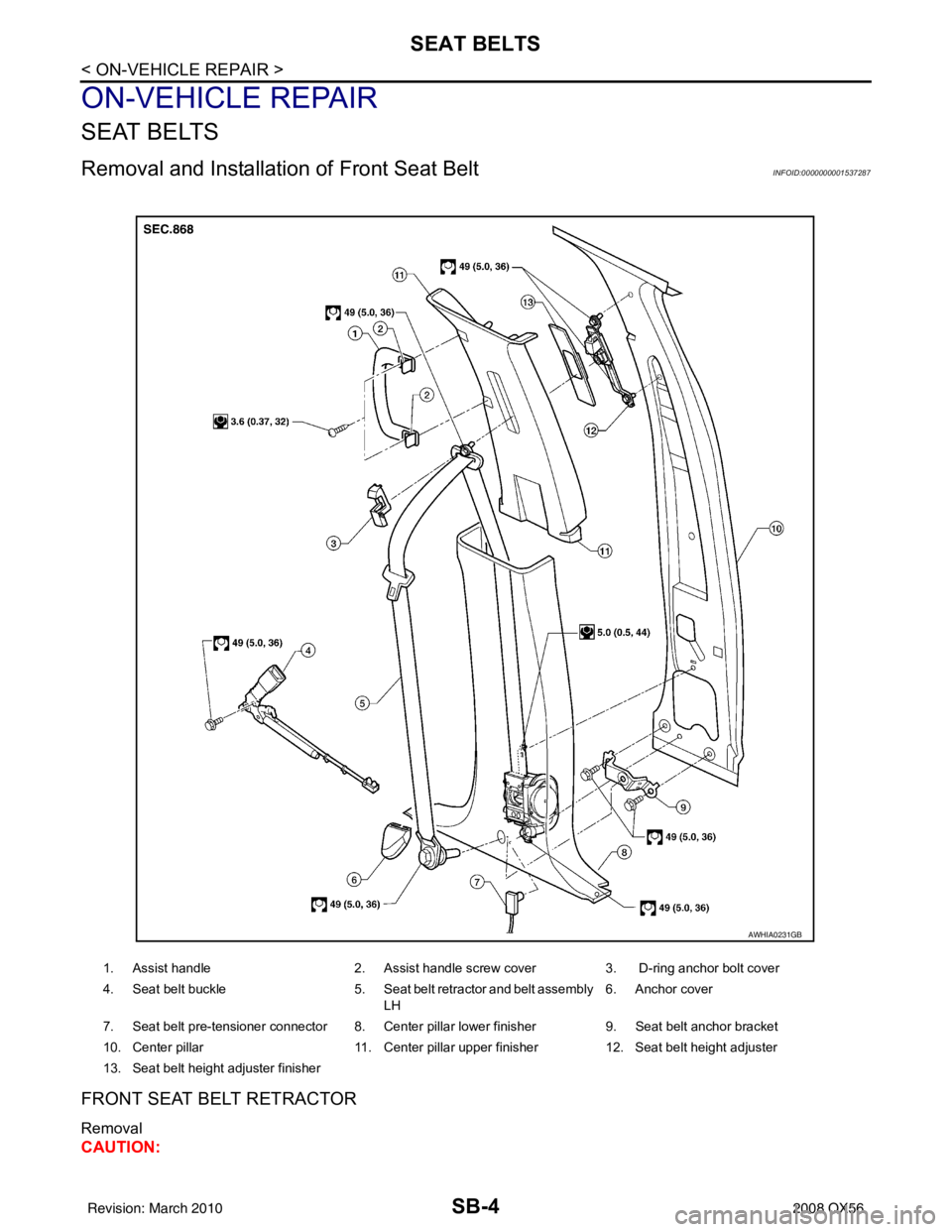 INFINITI QX56 2008  Factory Service Manual SB-4
< ON-VEHICLE REPAIR >
SEAT BELTS
ON-VEHICLE REPAIR
SEAT BELTS
Removal and Installation of Front Seat BeltINFOID:0000000001537287
FRONT SEAT BELT RETRACTOR 
Removal
CAUTION:
1. Assist handle 2. As