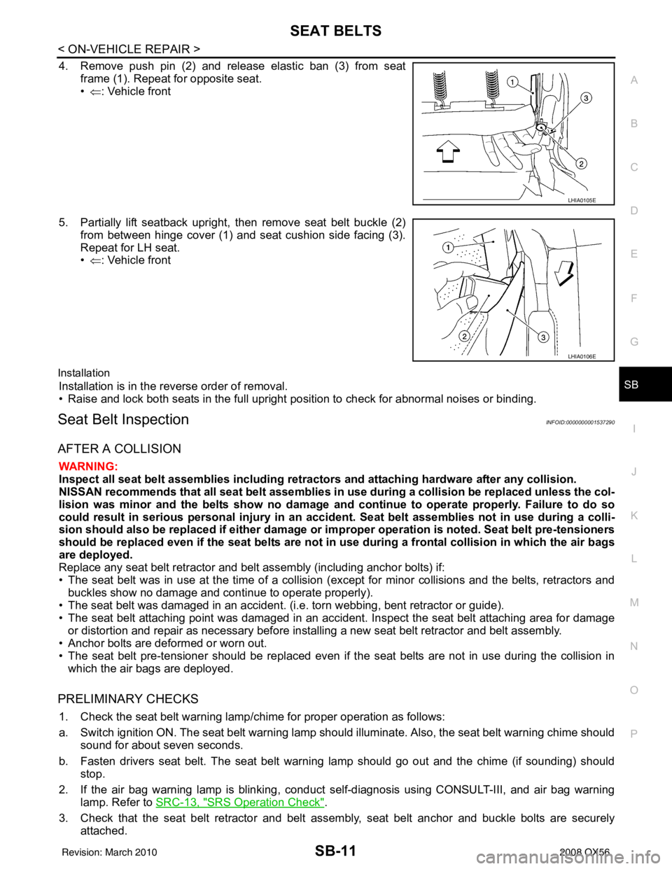 INFINITI QX56 2008  Factory Service Manual SEAT BELTSSB-11
< ON-VEHICLE REPAIR >
C
DE
F
G
I
J
K L
M A
B
SB
N
O P
4. Remove push pin (2) and release elastic ban (3) from seat frame (1). Repeat for opposite seat.
•⇐ : Vehicle front
5. Partia