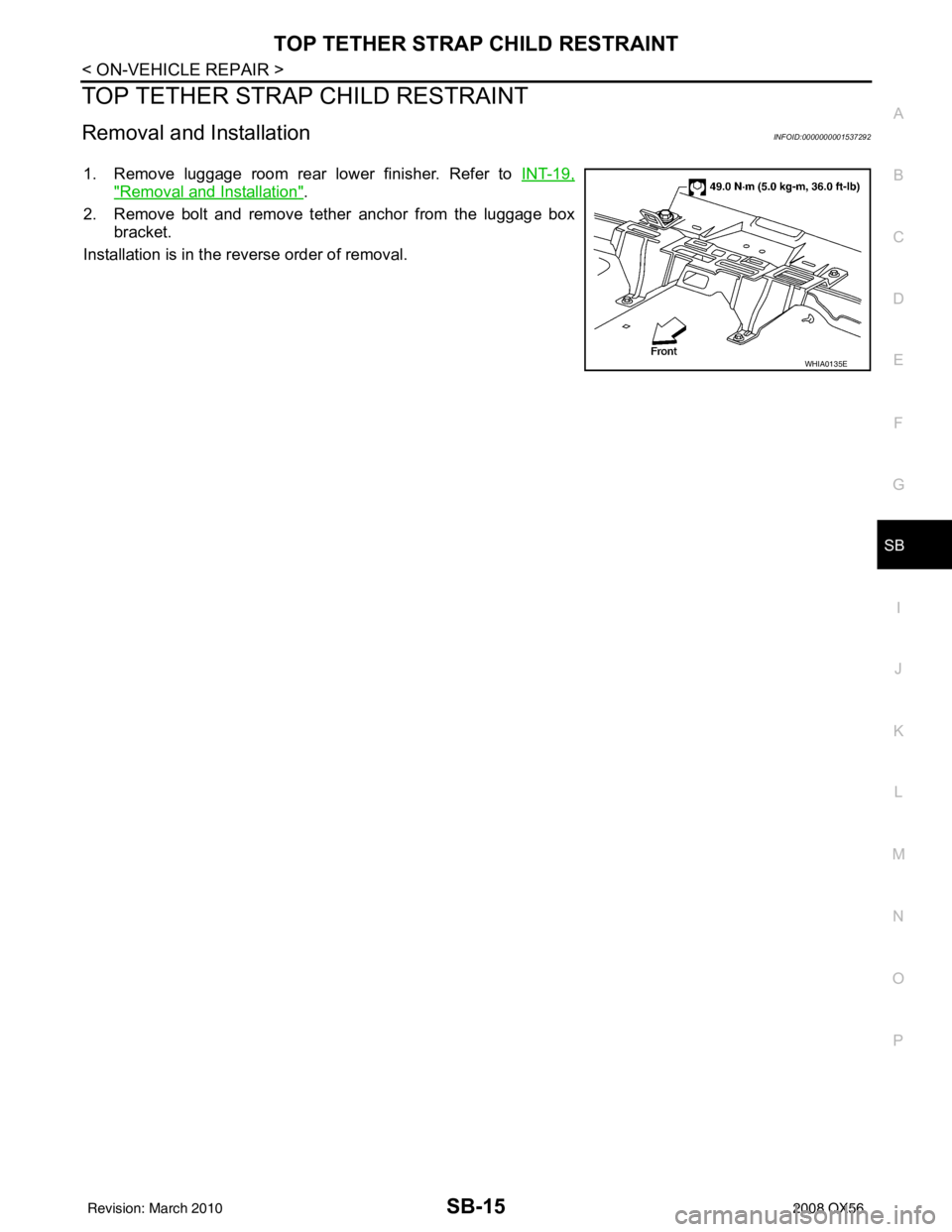 INFINITI QX56 2008  Factory Service Manual TOP TETHER STRAP CHILD RESTRAINTSB-15
< ON-VEHICLE REPAIR >
C
DE
F
G
I
J
K L
M A
B
SB
N
O P
TOP TETHER STRAP CHILD RESTRAINT
Removal and InstallationINFOID:0000000001537292
1. Remove luggage room rear
