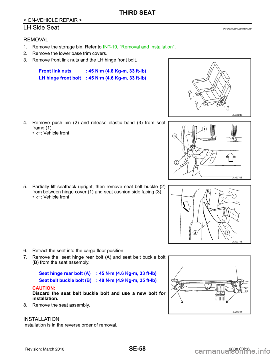 INFINITI QX56 2008  Factory Service Manual SE-58
< ON-VEHICLE REPAIR >
THIRD SEAT
LH Side Seat
INFOID:0000000001606219
REMOVAL
1. Remove the storage bin. Refer to  INT-19, "Removal and Installation".
2. Remove the lower base trim covers.
3. Re