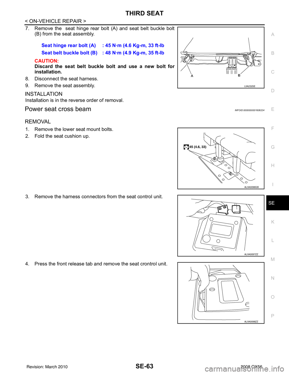 INFINITI QX56 2008  Factory Service Manual THIRD SEATSE-63
< ON-VEHICLE REPAIR >
C
DE
F
G H
I
K L
M A
B
SE
N
O P
7. Remove the  seat hinge rear bolt (A) and seat belt buckle bolt (B) from the seat assembly.
CAUTION:
Discard the seat belt buckl