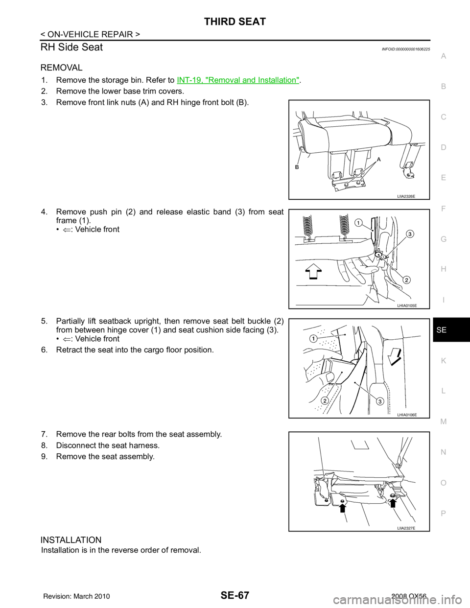 INFINITI QX56 2008  Factory Service Manual THIRD SEATSE-67
< ON-VEHICLE REPAIR >
C
DE
F
G H
I
K L
M A
B
SE
N
O P
RH Side SeatINFOID:0000000001606225
REMOVAL
1. Remove the storage bin. Refer to  INT-19, "Removal and Installation".
2. Remove the