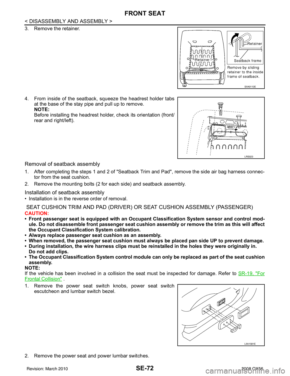 INFINITI QX56 2008  Factory Service Manual SE-72
< DISASSEMBLY AND ASSEMBLY >
FRONT SEAT
3. Remove the retainer.
4. From inside of the seatback, squeeze the headrest holder tabsat the base of the stay pipe and pull up to remove.
NOTE:
Before i