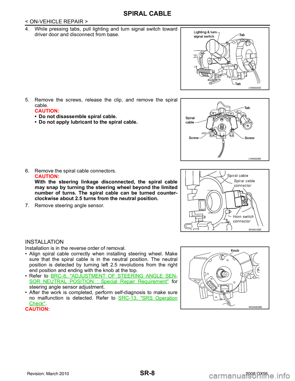 INFINITI QX56 2008  Factory Service Manual SR-8
< ON-VEHICLE REPAIR >
SPIRAL CABLE
4. While pressing tabs, pull lighting and turn signal switch towarddriver door and disconnect from base.
5. Remove the screws, release the clip, and remove the 