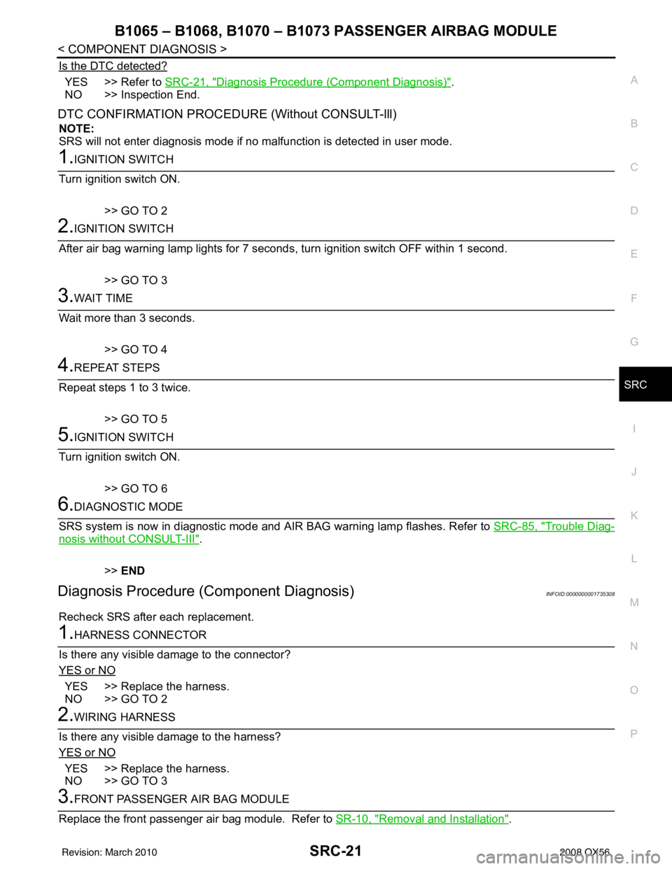 INFINITI QX56 2008 Factory Service Manual B1065 – B1068, B1070 – B1073 PASSENGER AIRBAG MODULE
SRC-21
< COMPONENT DIAGNOSIS >
C
D E
F
G
I
J
K L
M A
B
SRC
N
O P
Is the DTC detected?
YES >> Refer to SRC-21, "Diagnosis Procedure (Component INFINITI QX56 2008 Factory Service Manual B1065 – B1068, B1070 – B1073 PASSENGER AIRBAG MODULE
SRC-21
< COMPONENT DIAGNOSIS >
C
D E
F
G
I
J
K L
M A
B
SRC
N
O P
Is the DTC detected?
YES >> Refer to SRC-21, "Diagnosis Procedure (Component