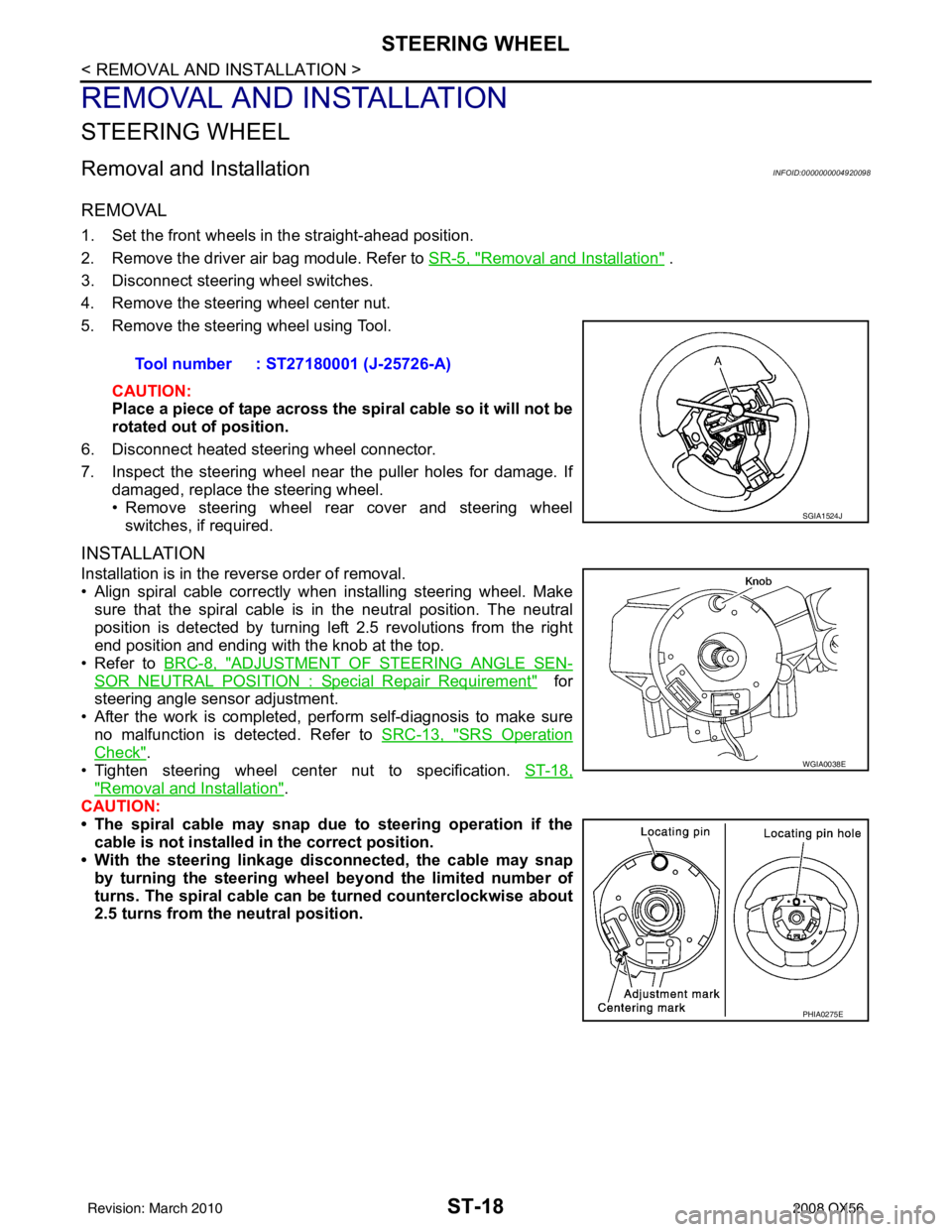 INFINITI QX56 2008  Factory Service Manual ST-18
< REMOVAL AND INSTALLATION >
STEERING WHEEL
REMOVAL AND INSTALLATION
STEERING WHEEL
Removal and InstallationINFOID:0000000004920098
REMOVAL
1. Set the front wheels in the straight-ahead position