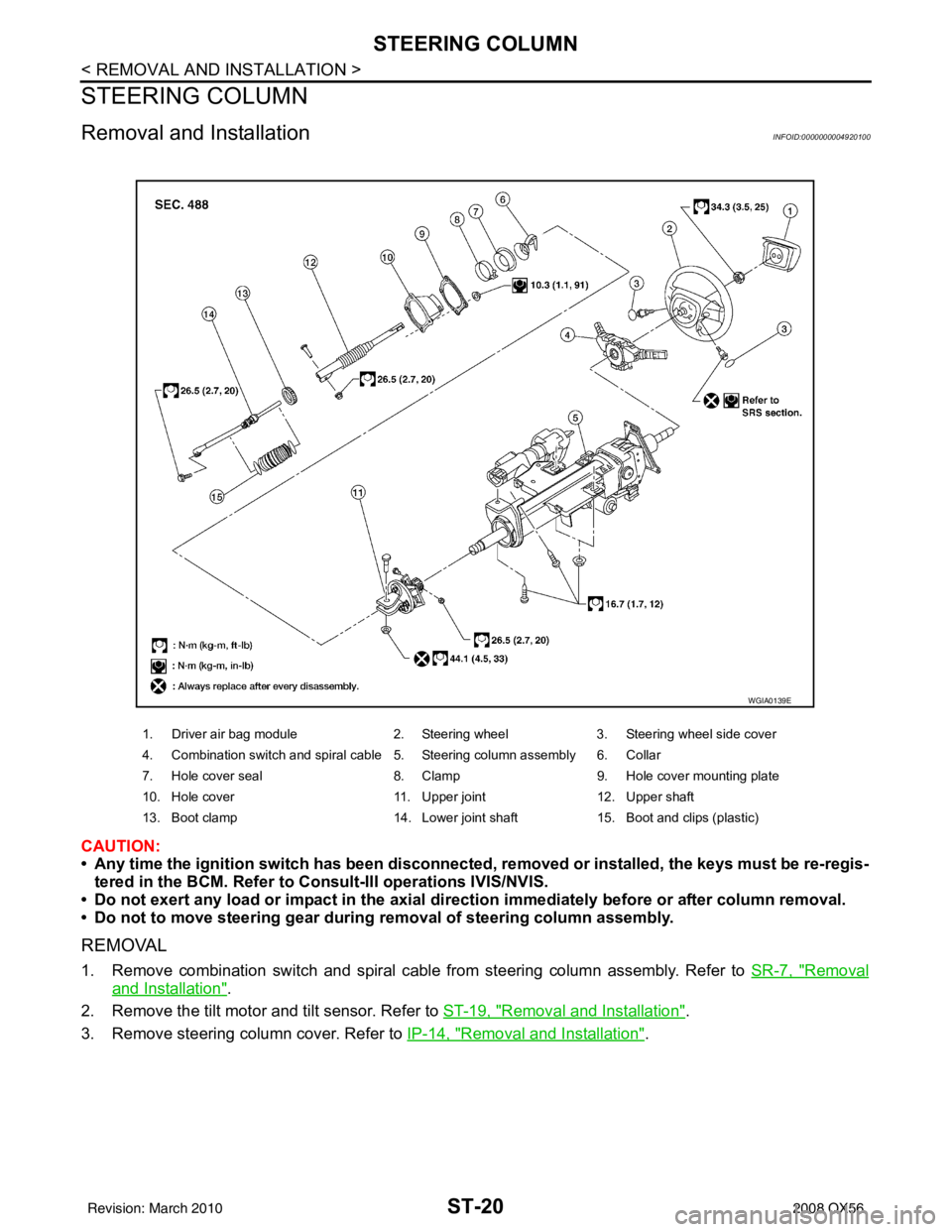 INFINITI QX56 2008 Factory Service Manual ST-20
< REMOVAL AND INSTALLATION >
STEERING COLUMN
STEERING COLUMN
Removal and InstallationINFOID:0000000004920100
CAUTION:
• Any time the ignition switch has been disconnected, removed or installed INFINITI QX56 2008 Factory Service Manual ST-20
< REMOVAL AND INSTALLATION >
STEERING COLUMN
STEERING COLUMN
Removal and InstallationINFOID:0000000004920100
CAUTION:
• Any time the ignition switch has been disconnected, removed or installed