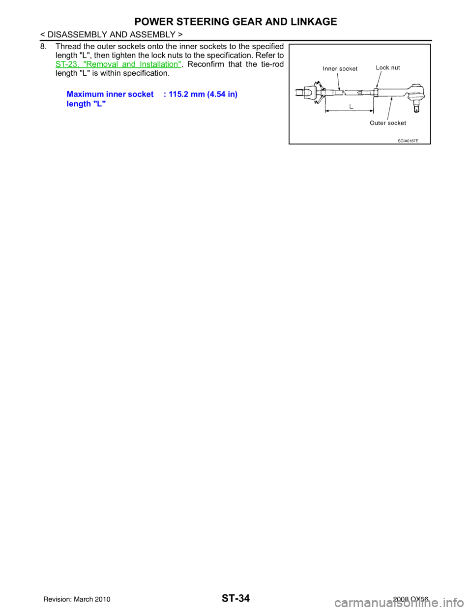 INFINITI QX56 2008  Factory Service Manual ST-34
< DISASSEMBLY AND ASSEMBLY >
POWER STEERING GEAR AND LINKAGE
8. Thread the outer sockets onto the inner sockets to the specifiedlength "L", then tighten the lock nuts  to the specification. Refe