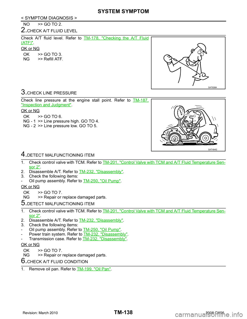 INFINITI QX56 2008  Factory Service Manual TM-138
< SYMPTOM DIAGNOSIS >
SYSTEM SYMPTOM
NO >> GO TO 2.
2.CHECK A/T FLUID LEVEL
Check A/T fluid level. Refer to  TM-178, "
Checking the A/T Fluid
(ATF)".
OK or NG
OK >> GO TO 3.
NG >> Refill ATF.
3