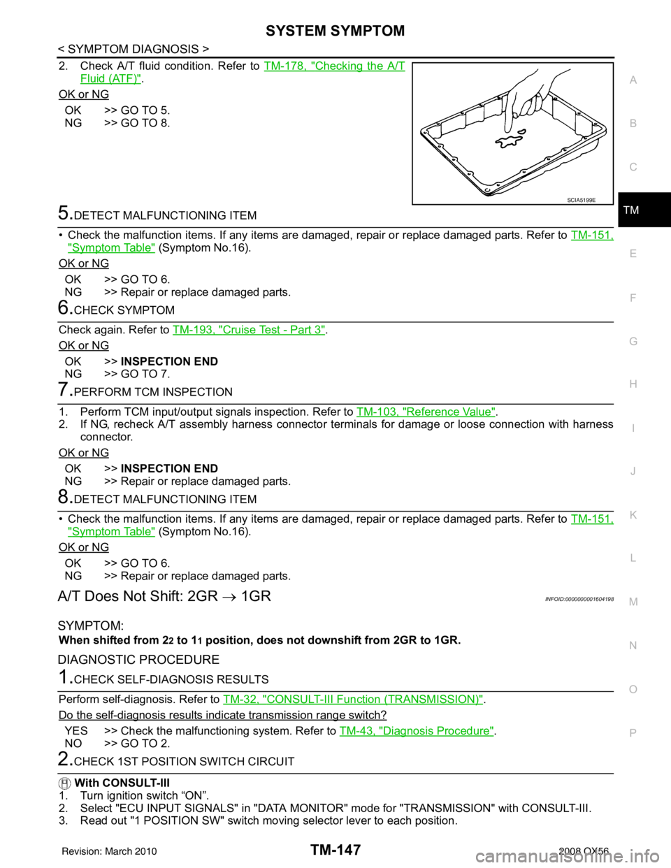 INFINITI QX56 2008  Factory Service Manual SYSTEM SYMPTOMTM-147
< SYMPTOM DIAGNOSIS >
CEF
G H
I
J
K L
M A
B
TM
N
O P
2. Check A/T fluid condition. Refer to  TM-178, "Checking the A/T
Fluid (ATF)".
OK or NG
OK >> GO TO 5.
NG >> GO TO 8.
5.DETEC