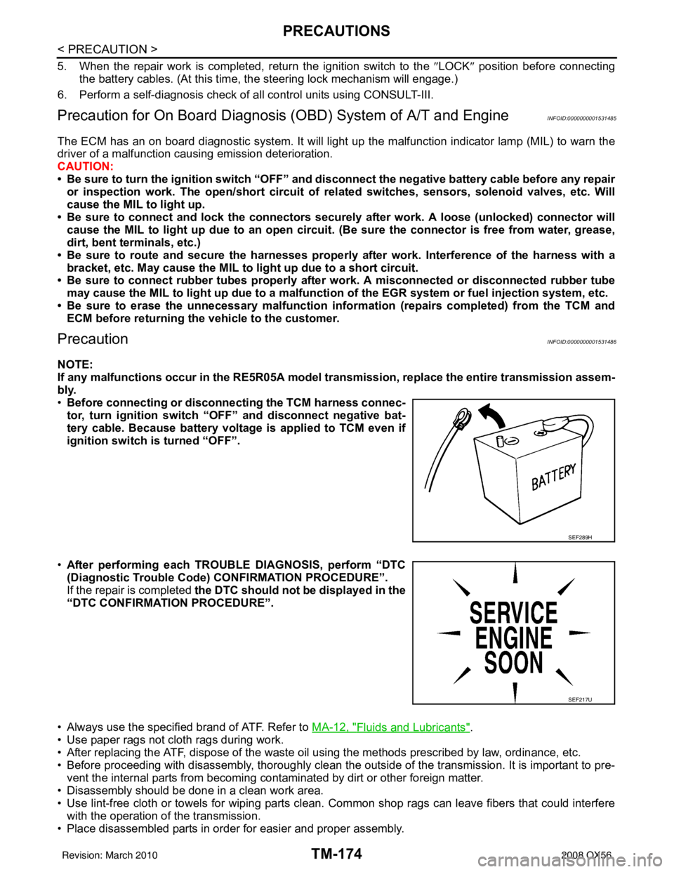 INFINITI QX56 2008  Factory Service Manual TM-174
< PRECAUTION >
PRECAUTIONS
5. When the repair work is completed, return the ignition switch to the ″LOCK ″ position before connecting
the battery cables. (At this time, the steering lock me