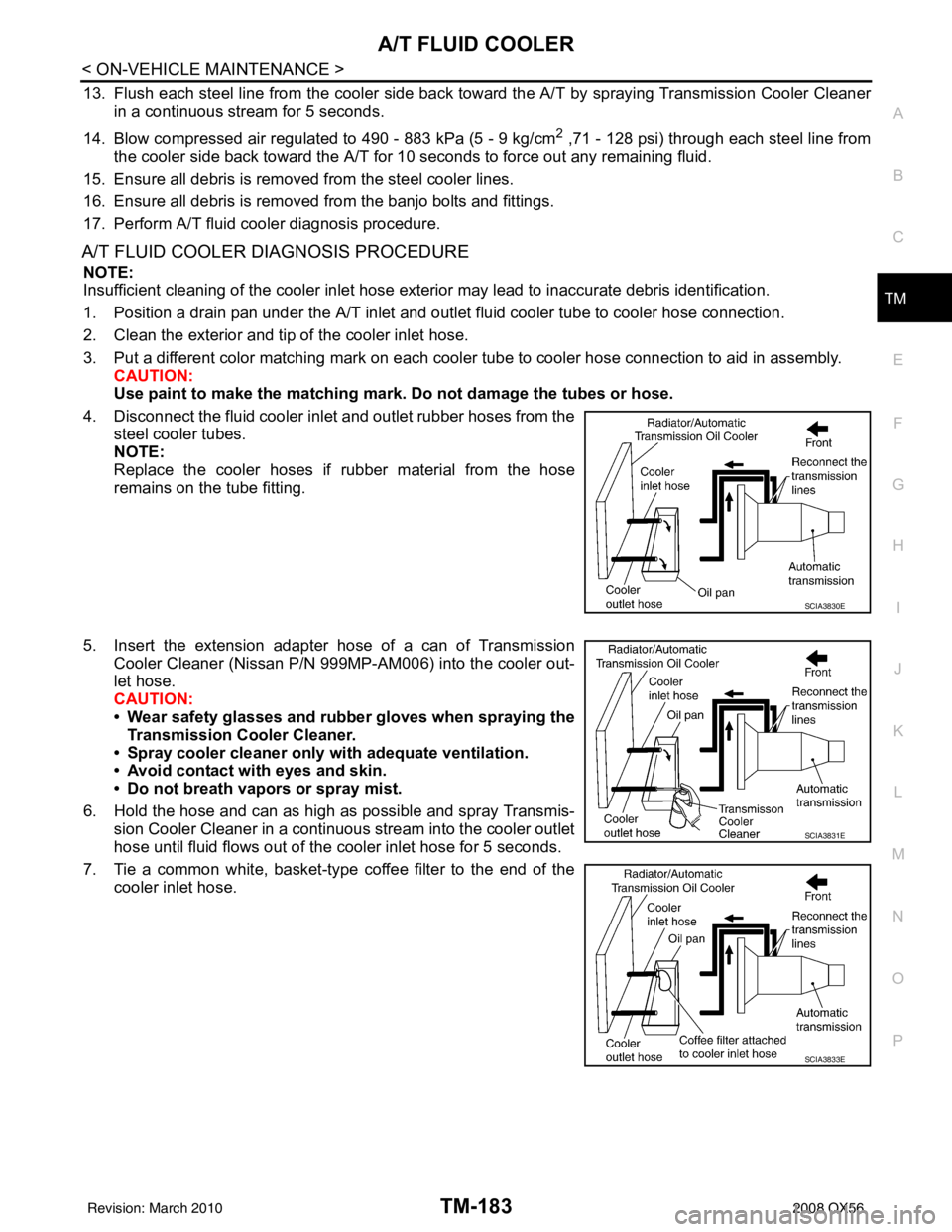 INFINITI QX56 2008  Factory Service Manual A/T FLUID COOLERTM-183
< ON-VEHICLE MAINTENANCE >
CEF
G H
I
J
K L
M A
B
TM
N
O P
13. Flush each steel line from the cooler side back toward the A/T by spraying Transmission Cooler Cleaner in a continu