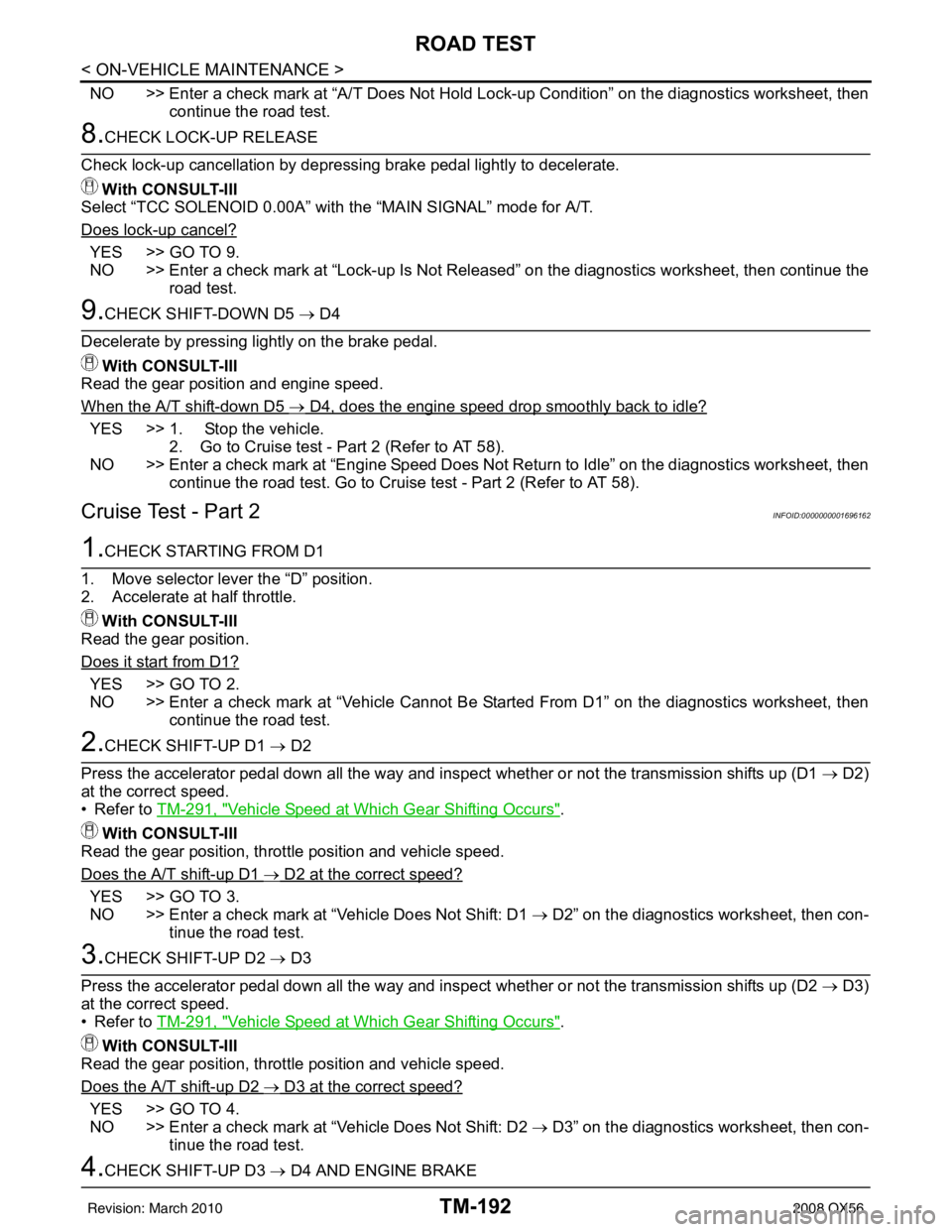 INFINITI QX56 2008  Factory Service Manual TM-192
< ON-VEHICLE MAINTENANCE >
ROAD TEST
NO >> Enter a check mark at “A/T Does Not Hold Lock-up Condition” on the diagnostics worksheet, thencontinue the road test.
8.CHECK LOCK-UP RELEASE
Chec