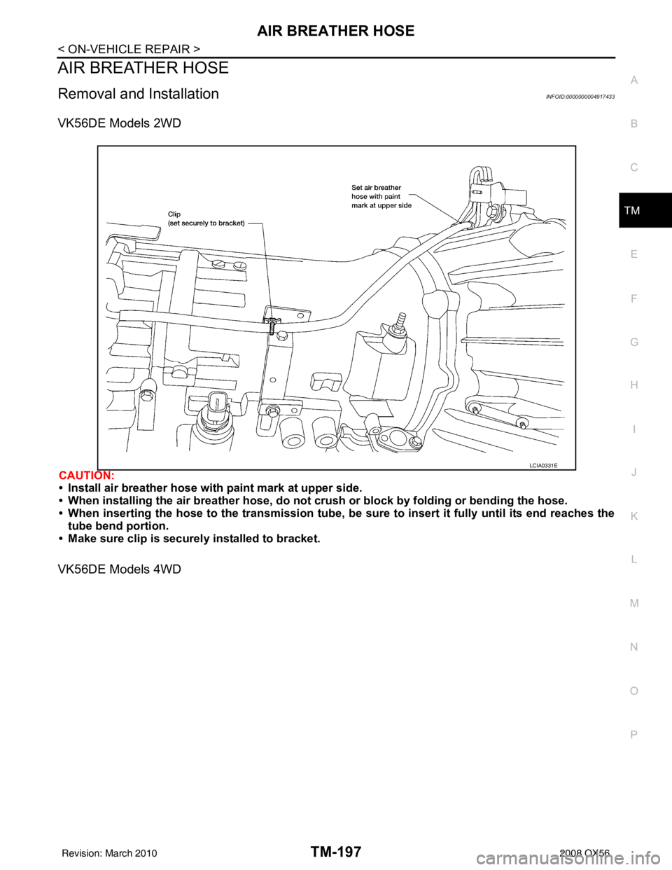 INFINITI QX56 2008  Factory Service Manual AIR BREATHER HOSETM-197
< ON-VEHICLE REPAIR >
CEF
G H
I
J
K L
M A
B
TM
N
O P
AIR BREATHER HOSE
Removal and InstallationINFOID:0000000004917433
VK56DE Models 2WD
CAUTION:
• Install air breather hose 