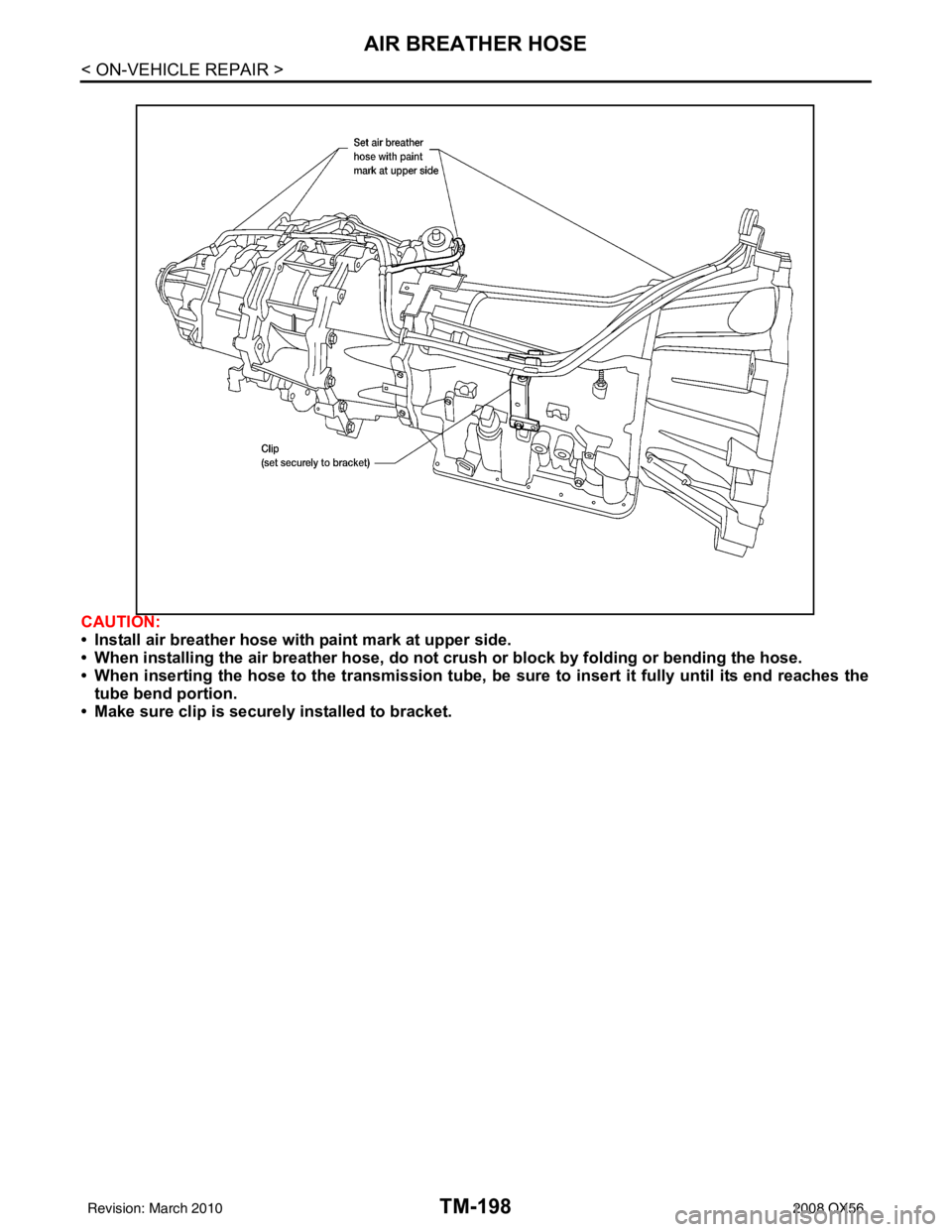 INFINITI QX56 2008  Factory Service Manual TM-198
< ON-VEHICLE REPAIR >
AIR BREATHER HOSE
CAUTION:
• Install air breather hose with paint mark at upper side.
• When installing the air breather hose, do not crush or block by folding or bend