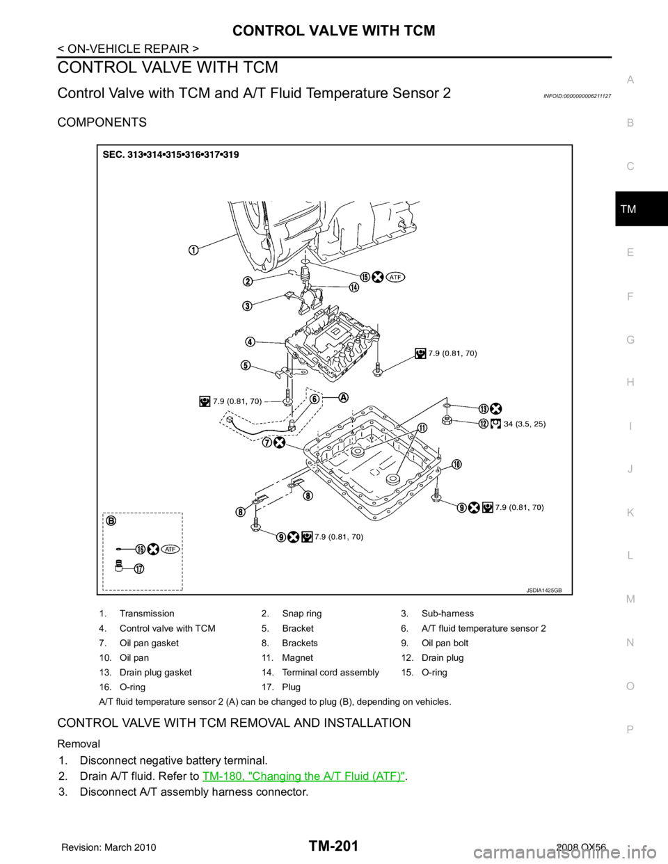 INFINITI QX56 2008  Factory Service Manual CONTROL VALVE WITH TCMTM-201
< ON-VEHICLE REPAIR >
CEF
G H
I
J
K L
M A
B
TM
N
O P
CONTROL VALVE WITH TCM
Control Valve with TCM and A/T  Fluid Temperature Sensor 2INFOID:0000000006211127
COMPONENTS
CO