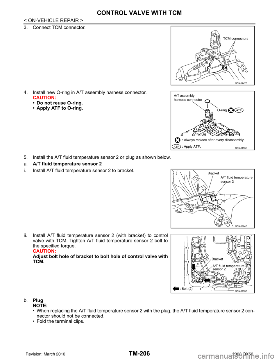 INFINITI QX56 2008  Factory Service Manual TM-206
< ON-VEHICLE REPAIR >
CONTROL VALVE WITH TCM
3. Connect TCM connector.
4. Install new O-ring in A/T assembly harness connector.CAUTION:
• Do not reuse O-ring.
• Apply ATF to O-ring.
5. Inst