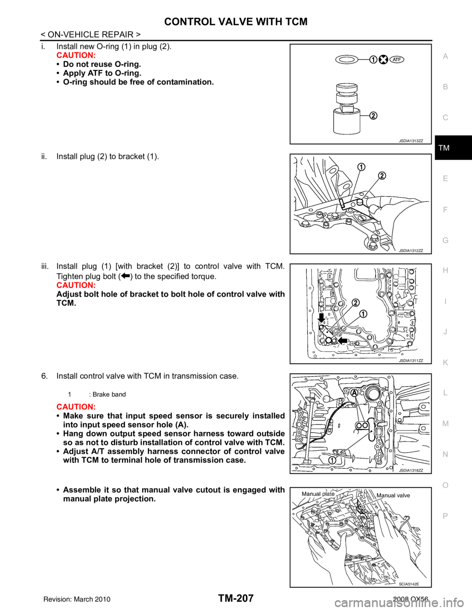 INFINITI QX56 2008 Factory Service Manual CONTROL VALVE WITH TCMTM-207
< ON-VEHICLE REPAIR >
CEF
G H
I
J
K L
M A
B
TM
N
O P
i. Install new O-ring (1) in plug (2). CAUTION:
• Do not reuse O-ring.
• Apply ATF to O-ring.
• O-ring should be INFINITI QX56 2008 Factory Service Manual CONTROL VALVE WITH TCMTM-207
< ON-VEHICLE REPAIR >
CEF
G H
I
J
K L
M A
B
TM
N
O P
i. Install new O-ring (1) in plug (2). CAUTION:
• Do not reuse O-ring.
• Apply ATF to O-ring.
• O-ring should be