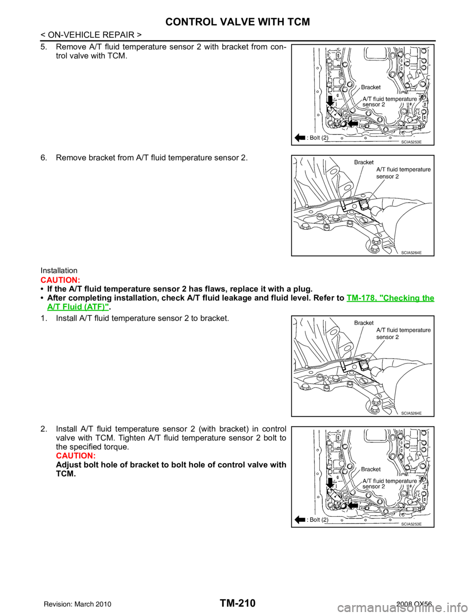 INFINITI QX56 2008  Factory Service Manual TM-210
< ON-VEHICLE REPAIR >
CONTROL VALVE WITH TCM
5. Remove A/T fluid temperature sensor 2 with bracket from con-trol valve with TCM.
6. Remove bracket from A/T fluid temperature sensor 2.
Installat