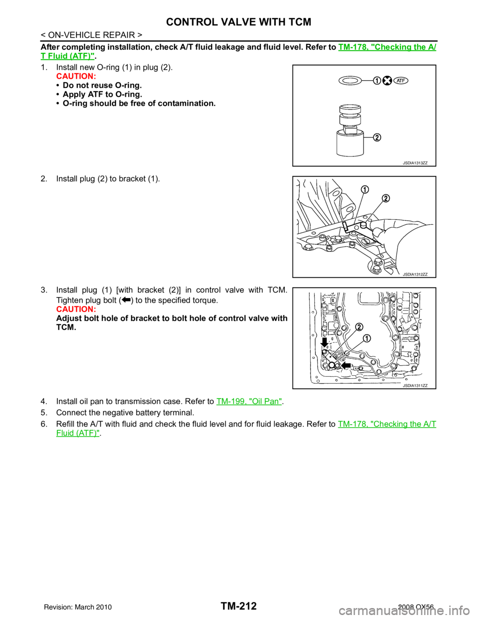 INFINITI QX56 2008  Factory Service Manual TM-212
< ON-VEHICLE REPAIR >
CONTROL VALVE WITH TCM
After completing installation, check A/T fluid leakage and fluid level. Refer to TM-178, "Checking the A/
T Fluid (ATF)".
1. Install new O-ring (1) 