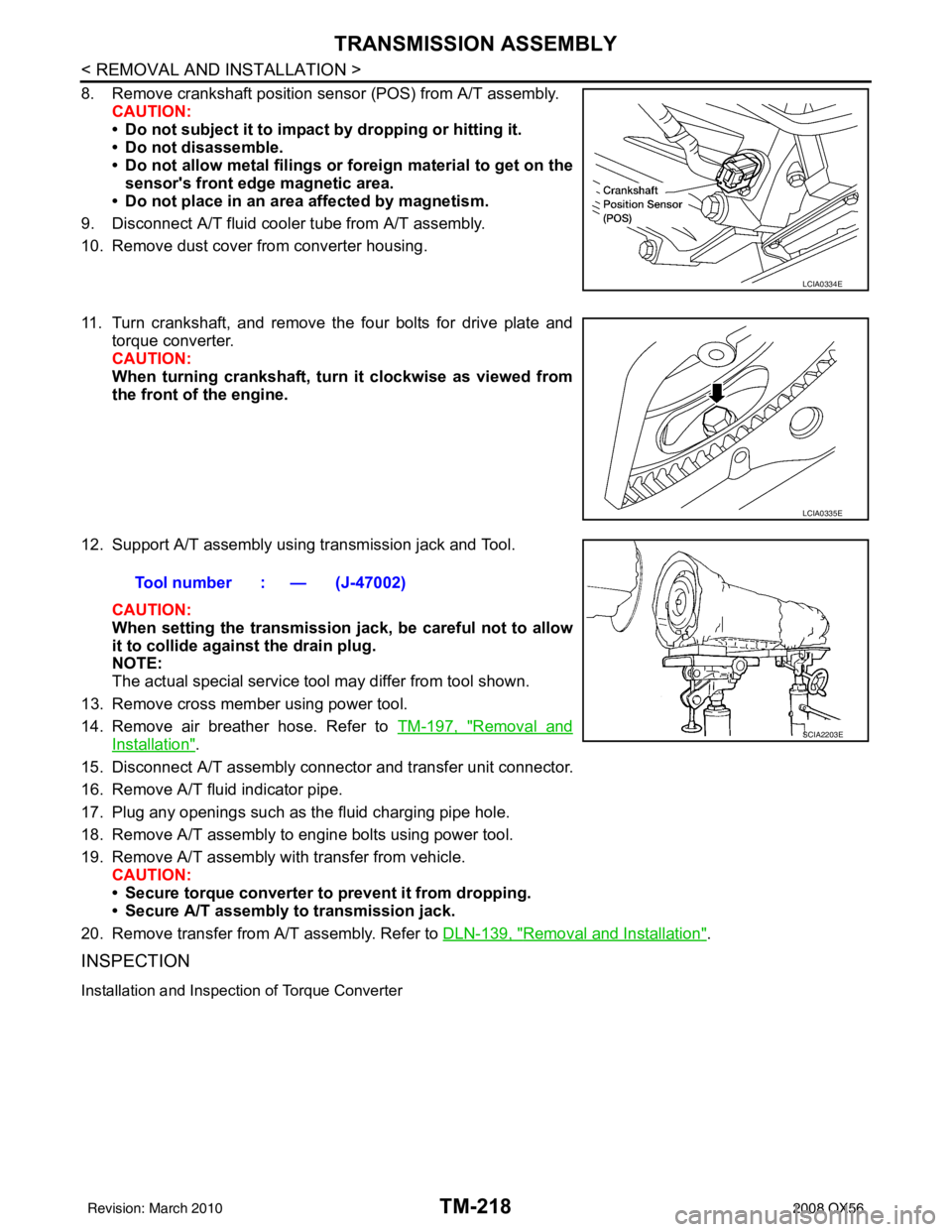 INFINITI QX56 2008  Factory Service Manual TM-218
< REMOVAL AND INSTALLATION >
TRANSMISSION ASSEMBLY
8. Remove crankshaft position sensor (POS) from A/T assembly.CAUTION:
• Do not subject it to impact by dropping or hitting it.
• Do not di