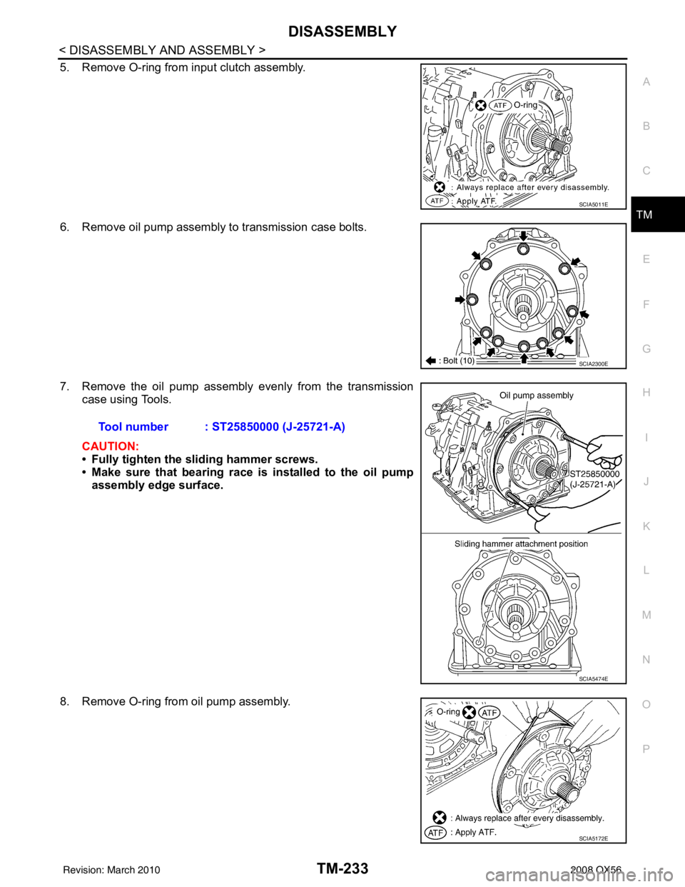INFINITI QX56 2008  Factory Service Manual DISASSEMBLYTM-233
< DISASSEMBLY AND ASSEMBLY >
CEF
G H
I
J
K L
M A
B
TM
N
O P
5. Remove O-ring from input clutch assembly.
6. Remove oil pump assembly to transmission case bolts.
7. Remove the oil pum