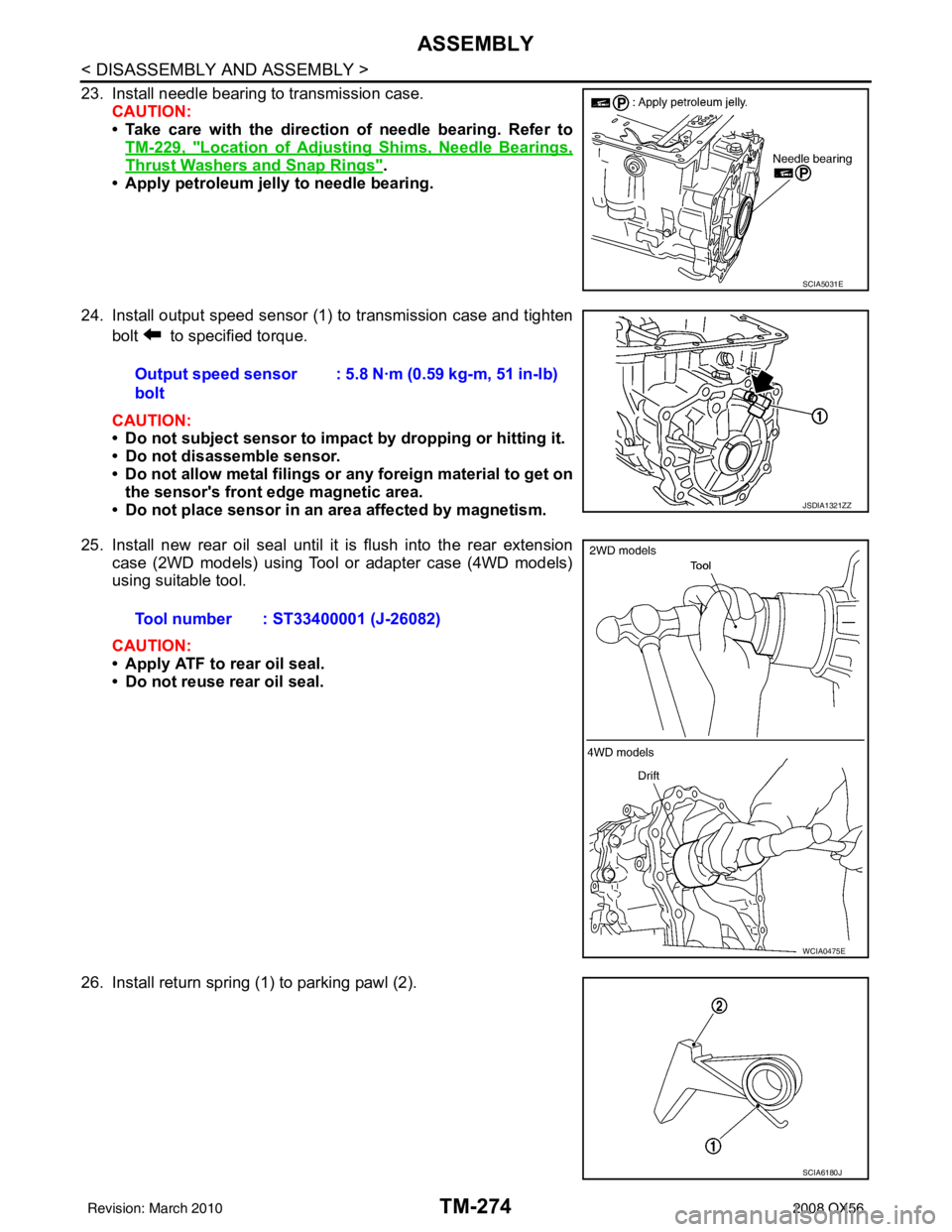 INFINITI QX56 2008 Factory Service Manual TM-274
< DISASSEMBLY AND ASSEMBLY >
ASSEMBLY
23. Install needle bearing to transmission case.CAUTION:
• Take care with the direction of needle bearing. Refer toTM-229, "
Location of Adjusting Shims, INFINITI QX56 2008 Factory Service Manual TM-274
< DISASSEMBLY AND ASSEMBLY >
ASSEMBLY
23. Install needle bearing to transmission case.CAUTION:
• Take care with the direction of needle bearing. Refer toTM-229, "
Location of Adjusting Shims,