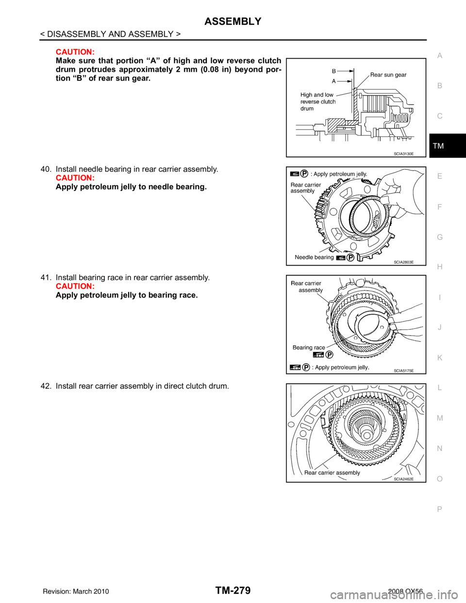 INFINITI QX56 2008  Factory Service Manual ASSEMBLYTM-279
< DISASSEMBLY AND ASSEMBLY >
CEF
G H
I
J
K L
M A
B
TM
N
O P
CAUTION:
Make sure that portion “A” of high and low reverse clutch
drum protrudes approximately 2 mm (0.08 in) beyond por