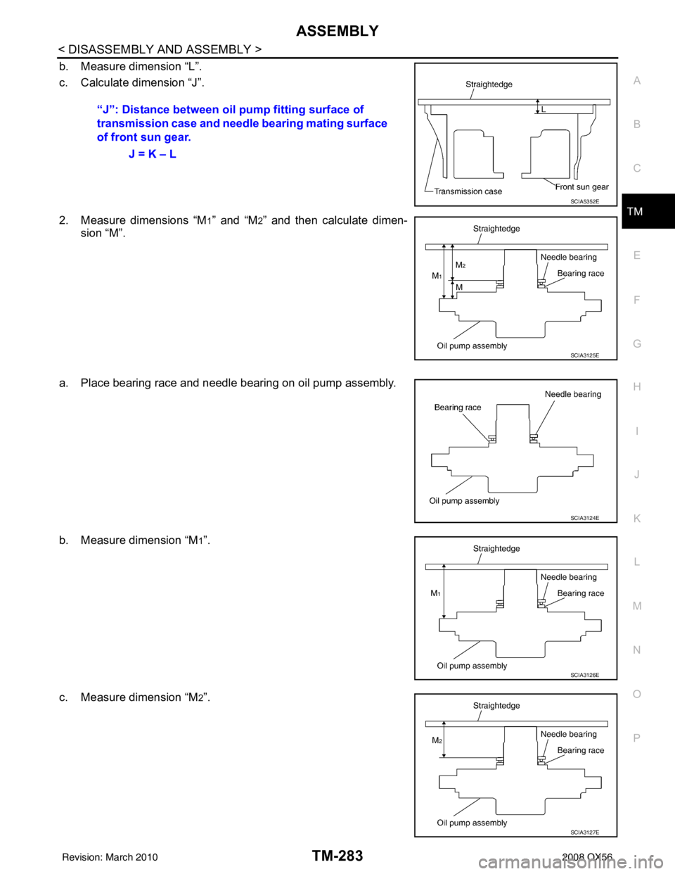 INFINITI QX56 2008  Factory Service Manual ASSEMBLYTM-283
< DISASSEMBLY AND ASSEMBLY >
CEF
G H
I
J
K L
M A
B
TM
N
O P
b. Measure dimension “L”.
c. Calculate dimension “J”.
2. Measure dimensions “M
1” and “M2” and then calculate