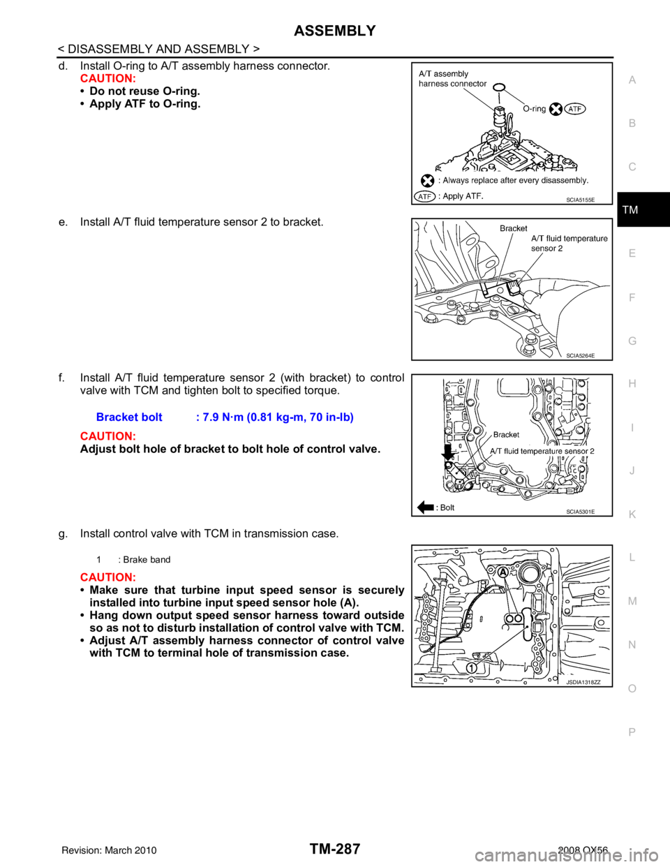 INFINITI QX56 2008  Factory Service Manual ASSEMBLYTM-287
< DISASSEMBLY AND ASSEMBLY >
CEF
G H
I
J
K L
M A
B
TM
N
O P
d. Install O-ring to A/T assembly harness connector. CAUTION:
• Do not reuse O-ring.
• Apply ATF to O-ring.
e. Install A/