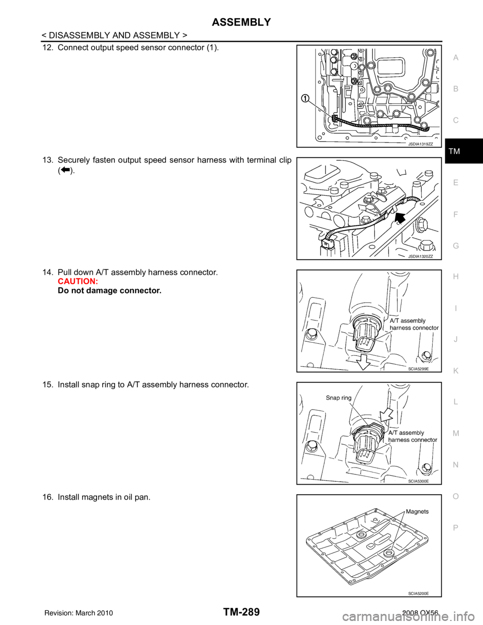 INFINITI QX56 2008  Factory Service Manual ASSEMBLYTM-289
< DISASSEMBLY AND ASSEMBLY >
CEF
G H
I
J
K L
M A
B
TM
N
O P
12. Connect output speed sensor connector (1).
13. Securely fasten output speed sensor harness with terminal clip ().
14. Pul