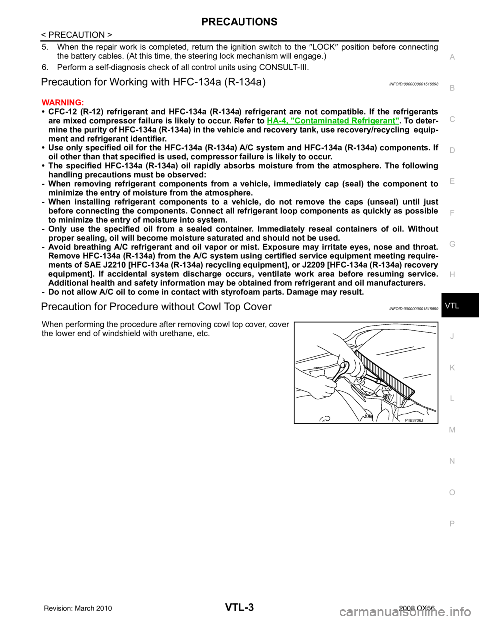 INFINITI QX56 2008  Factory Service Manual PRECAUTIONSVTL-3
< PRECAUTION >
C
DE
F
G H
J
K L
M A
B
VTL
N
O P
5. When the repair work is completed, return the ignition switch to the  ″LOCK ″ position before connecting
the battery cables. (At